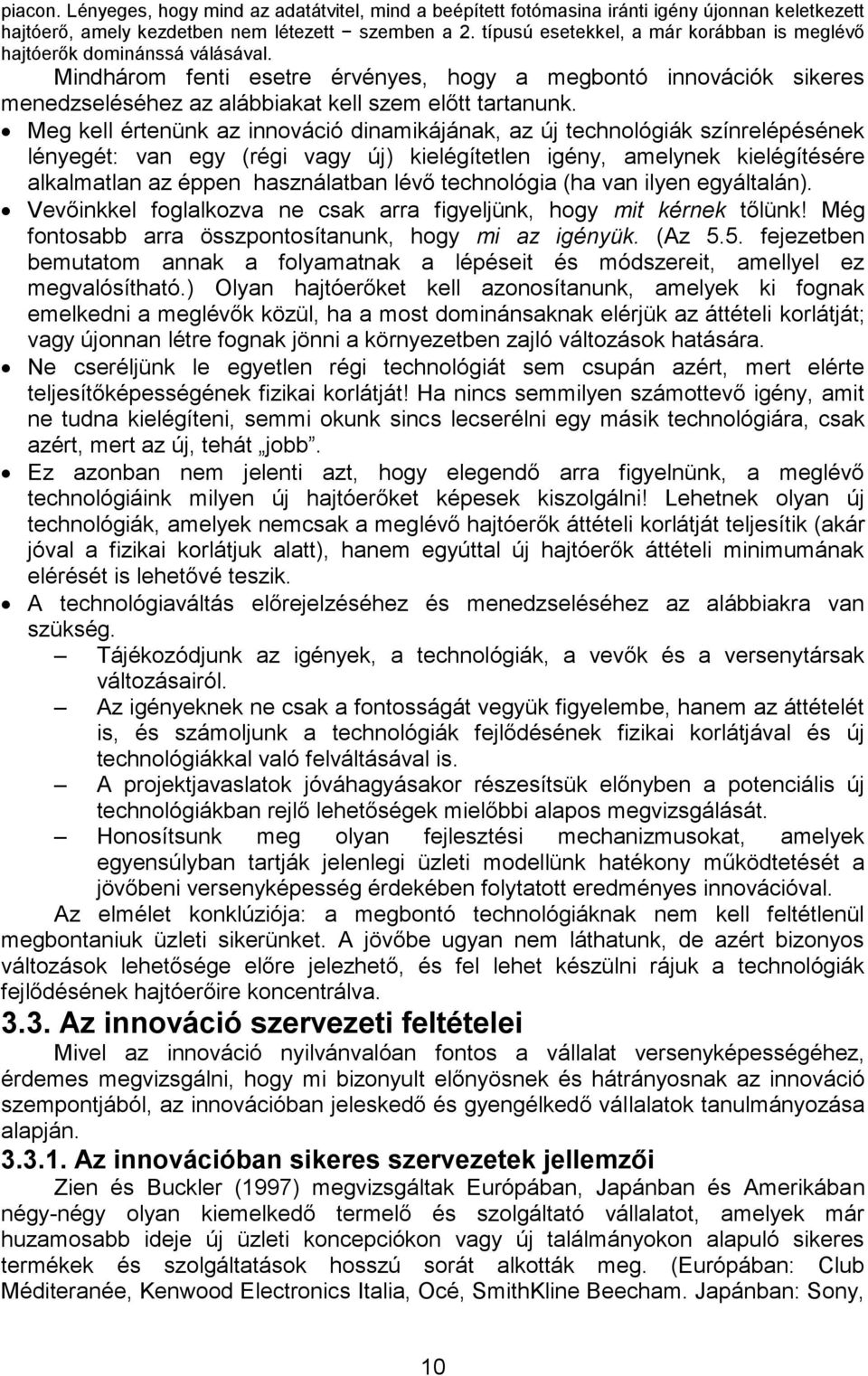 Meg kell értenünk az innováció dinamikájának, az új technológiák színrelépésének lényegét: van egy (régi vagy új) kielégítetlen igény, amelynek kielégítésére alkalmatlan az éppen használatban lévő