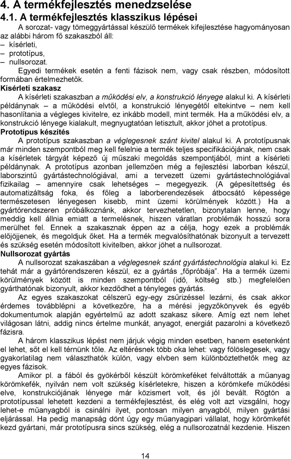 Egyedi termékek esetén a fenti fázisok nem, vagy csak részben, módosított formában értelmezhetők. Kísérleti szakasz A kísérleti szakaszban a működési elv, a konstrukció lényege alakul ki.