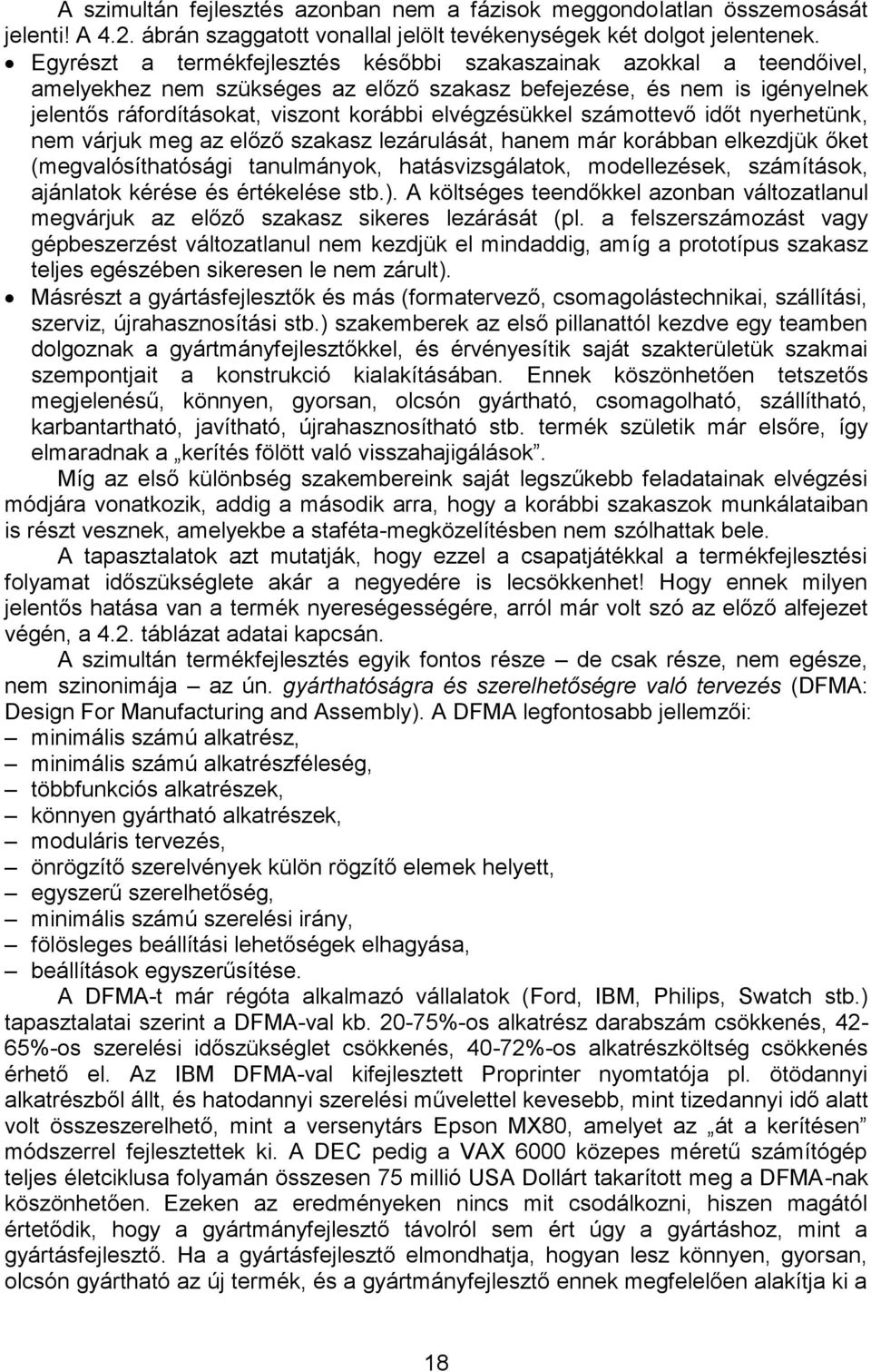 elvégzésükkel számottevő időt nyerhetünk, nem várjuk meg az előző szakasz lezárulását, hanem már korábban elkezdjük őket (megvalósíthatósági tanulmányok, hatásvizsgálatok, modellezések, számítások,