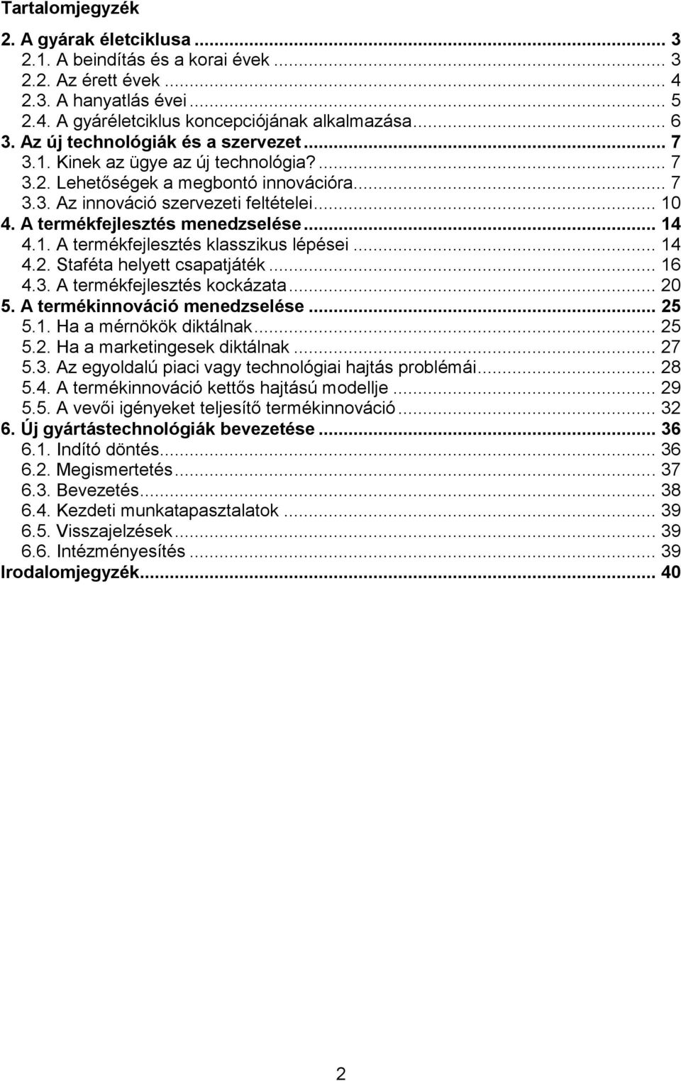 A termékfejlesztés menedzselése... 14 4.1. A termékfejlesztés klasszikus lépései... 14 4.2. Staféta helyett csapatjáték... 16 4.3. A termékfejlesztés kockázata... 20 5. A termékinnováció menedzselése.