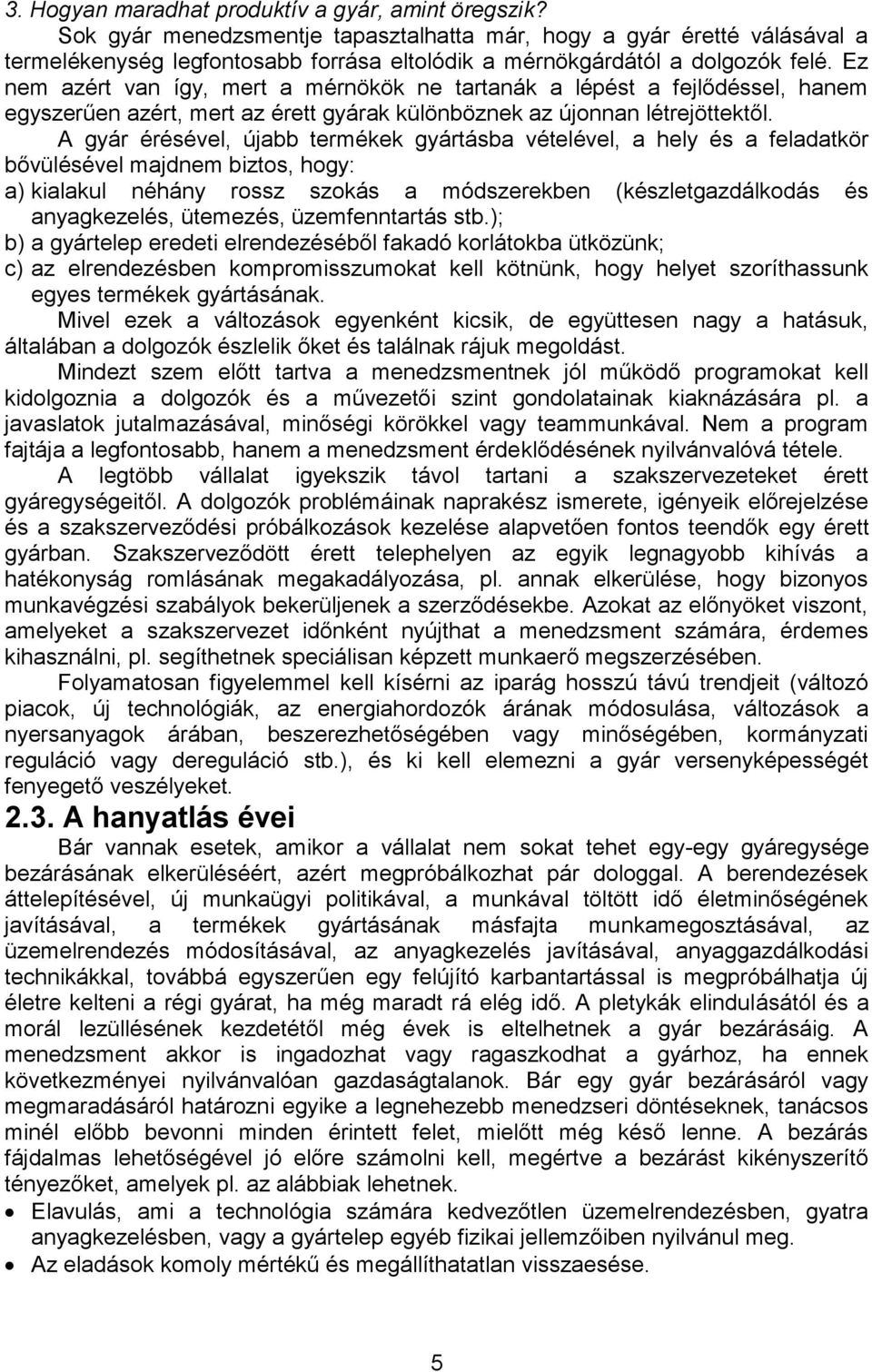 Ez nem azért van így, mert a mérnökök ne tartanák a lépést a fejlődéssel, hanem egyszerűen azért, mert az érett gyárak különböznek az újonnan létrejöttektől.