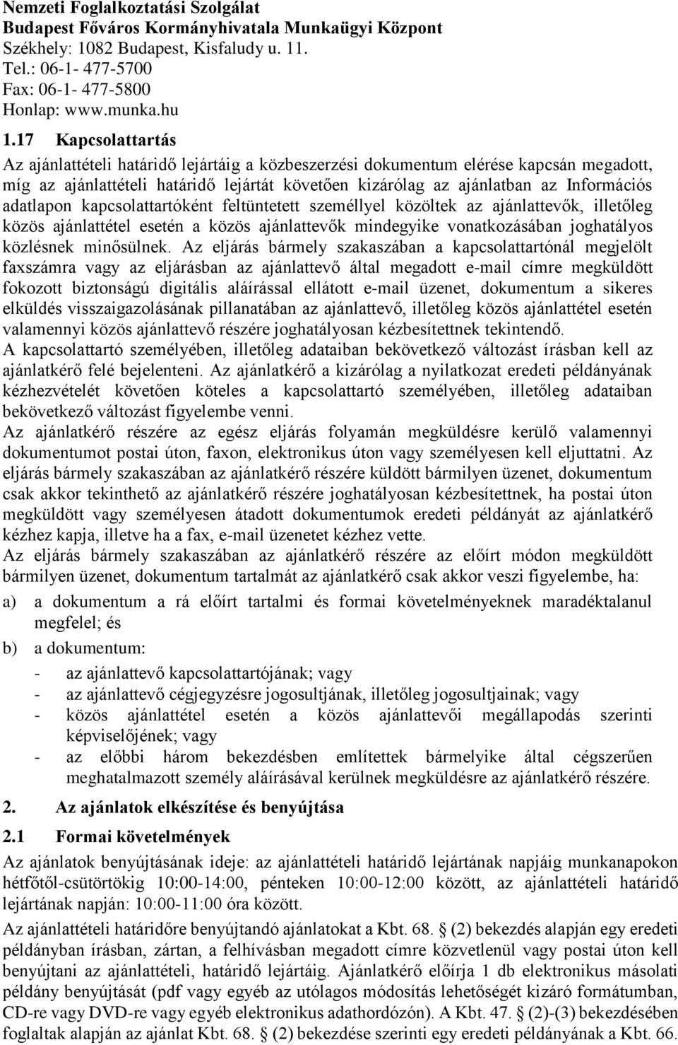 adatlapon kapcsolattartóként feltüntetett személlyel közöltek az ajánlattevők, illetőleg közös ajánlattétel esetén a közös ajánlattevők mindegyike vonatkozásában joghatályos közlésnek minősülnek.
