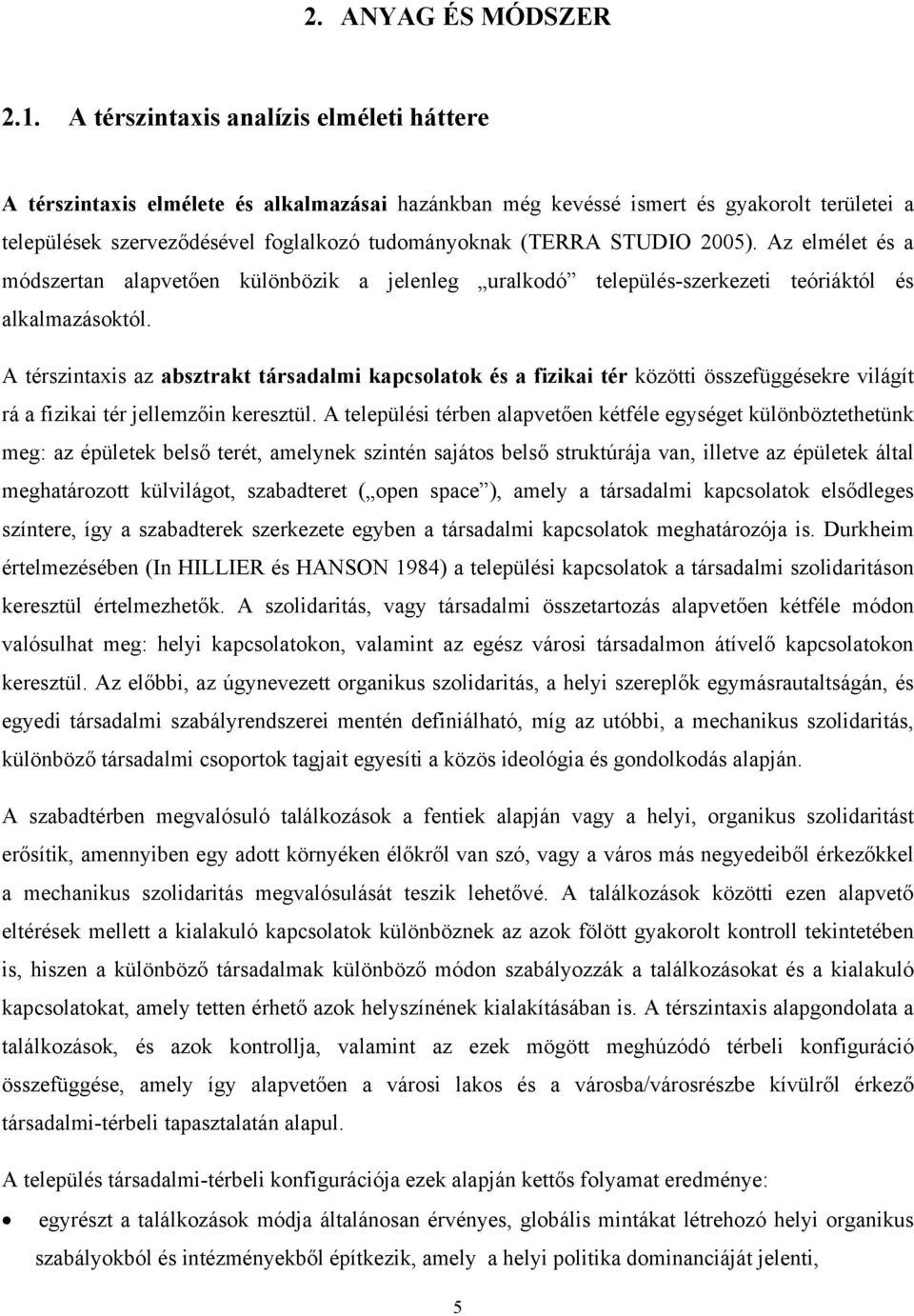 STUDIO 2005). Az elmélet és a módszertan alapvetően különbözik a jelenleg uralkodó település-szerkezeti teóriáktól és alkalmazásoktól.