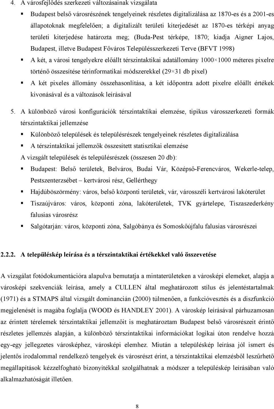 két, a városi tengelyekre előállt térszintaktikai adatállomány 1000 1000 méteres pixelre történő összesítése térinformatikai módszerekkel (29 31 db pixel) A két pixeles állomány összehasonlítása, a