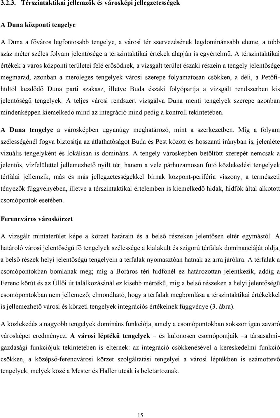 A térszintaktikai értékek a város központi területei felé erősödnek, a vizsgált terület északi részein a tengely jelentősége megmarad, azonban a merőleges tengelyek városi szerepe folyamatosan