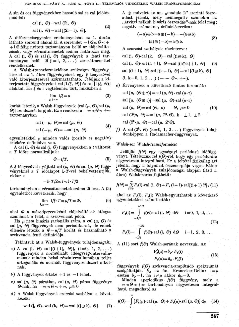 A cal (i, 0) és sal(i, 0) függvények a fenti tartományon belül 2i (i = l, 2,...) zérusátmenettel rendelkeznek. A Walsh-transzformációhoz szükséges függvénykészlet az.