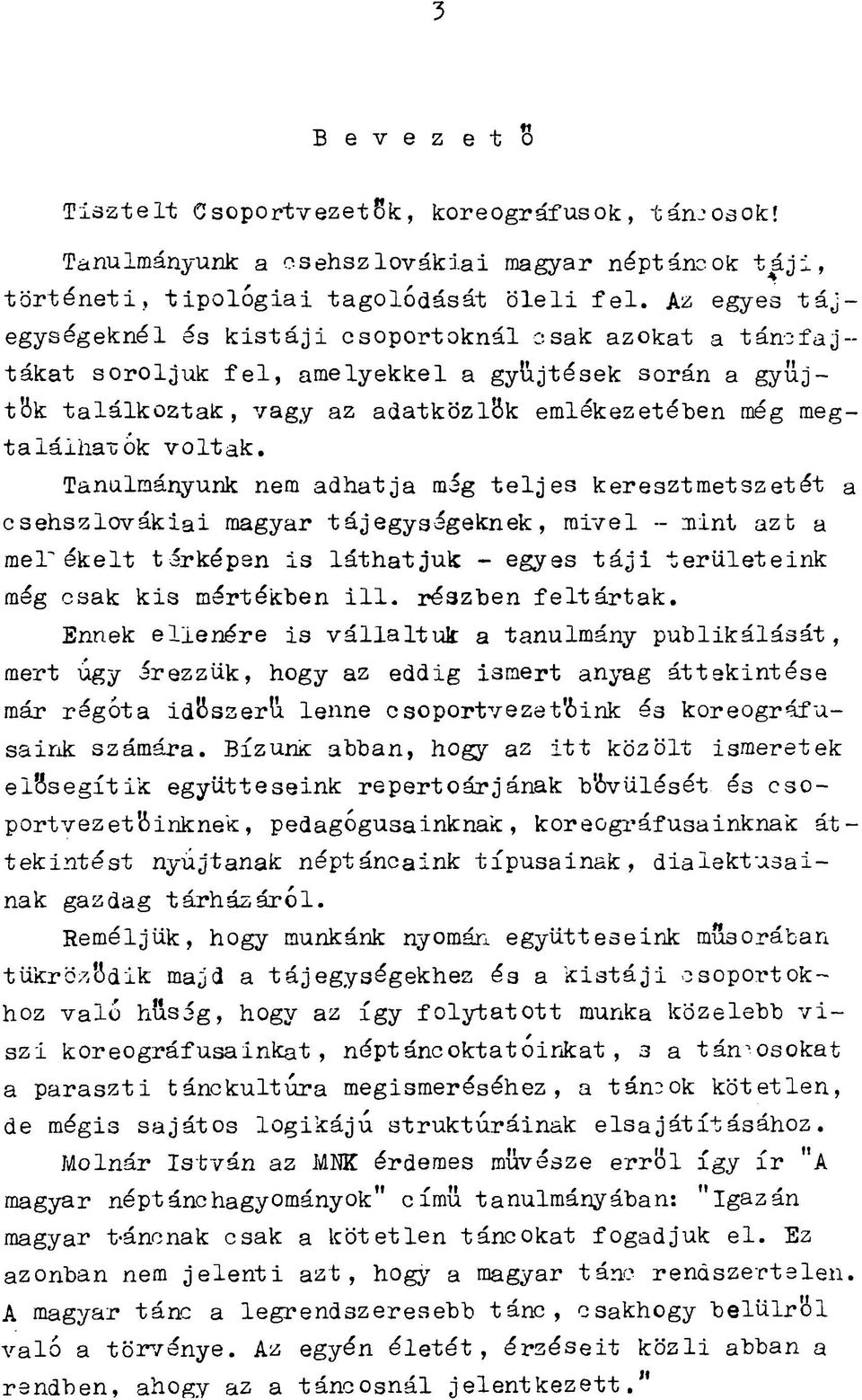 Az egyes t á j - e g y s é g e k n é l és k i s t á j i c s o p o r t o k n á l c s a k a z o k a t a t á n c f a j - t á k a t s o r o l j u k f e l, a m e ly e k k e l a g y ű jté s e k s o rá n a