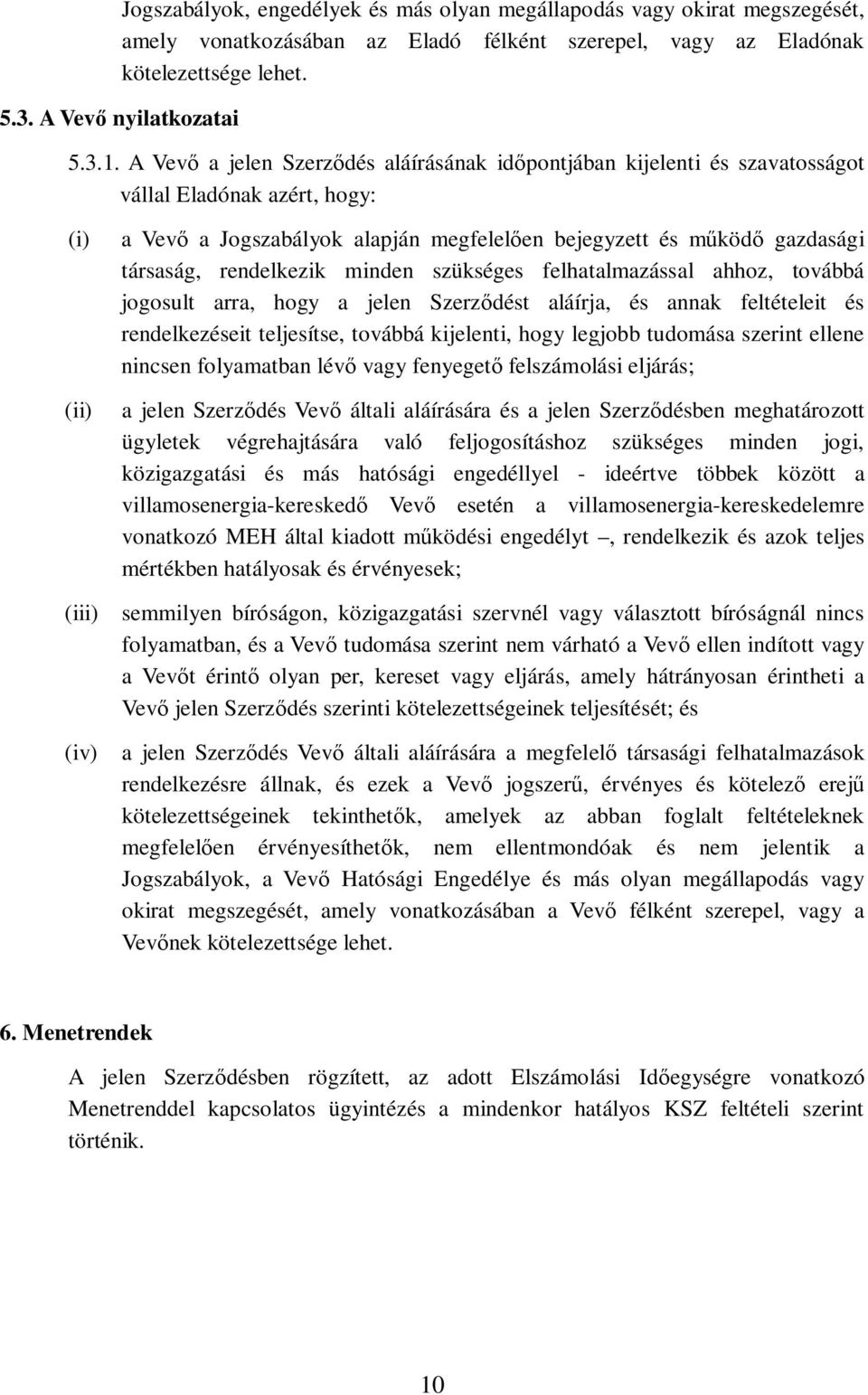 rendelkezik minden szükséges felhatalmazással ahhoz, továbbá jogosult arra, hogy a jelen Szerzdést aláírja, és annak feltételeit és rendelkezéseit teljesítse, továbbá kijelenti, hogy legjobb tudomása