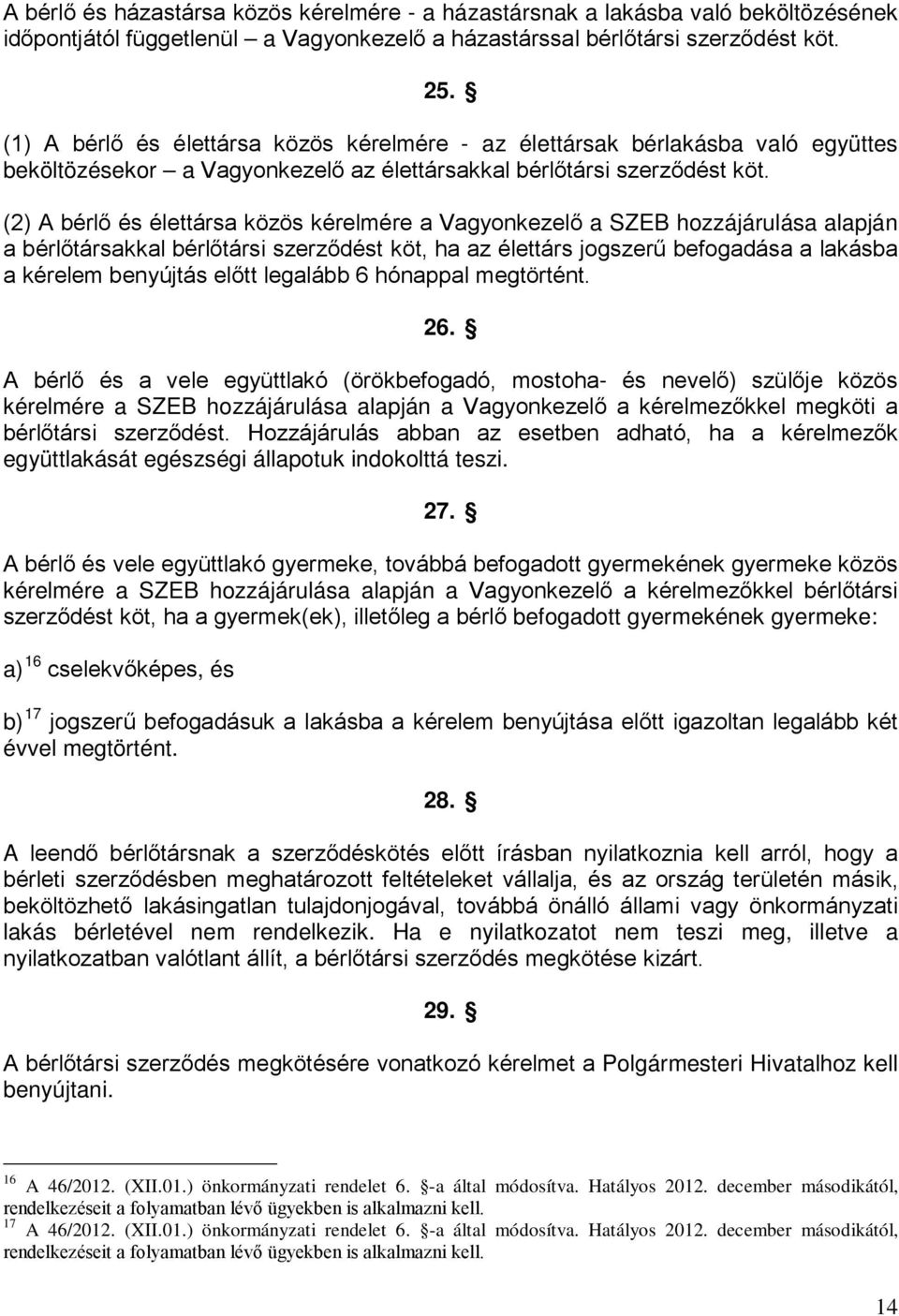 (2) A bérlő és élettársa közös kérelmére a Vagyonkezelő a SZEB hozzájárulása alapján a bérlőtársakkal bérlőtársi szerződést köt, ha az élettárs jogszerű befogadása a lakásba a kérelem benyújtás előtt