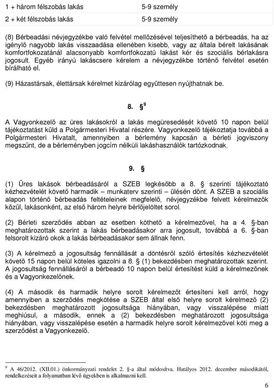 Egyéb irányú lakáscsere kérelem a névjegyzékbe történő felvétel esetén bírálható el. (9) Házastársak, élettársak kérelmet kizárólag együttesen nyújthatnak be. 8.