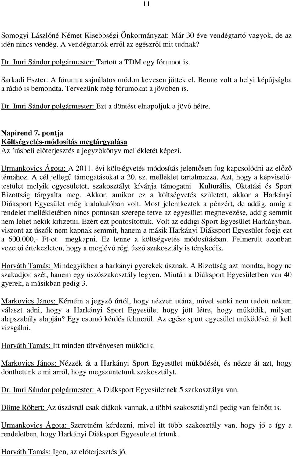 Tervezünk még fórumokat a jövőben is. Dr. Imri Sándor polgármester: Ezt a döntést elnapoljuk a jövő hétre. Napirend 7. pontja Költségvetés-módosítás megtárgyalása Urmankovics Ágota: A 2011.