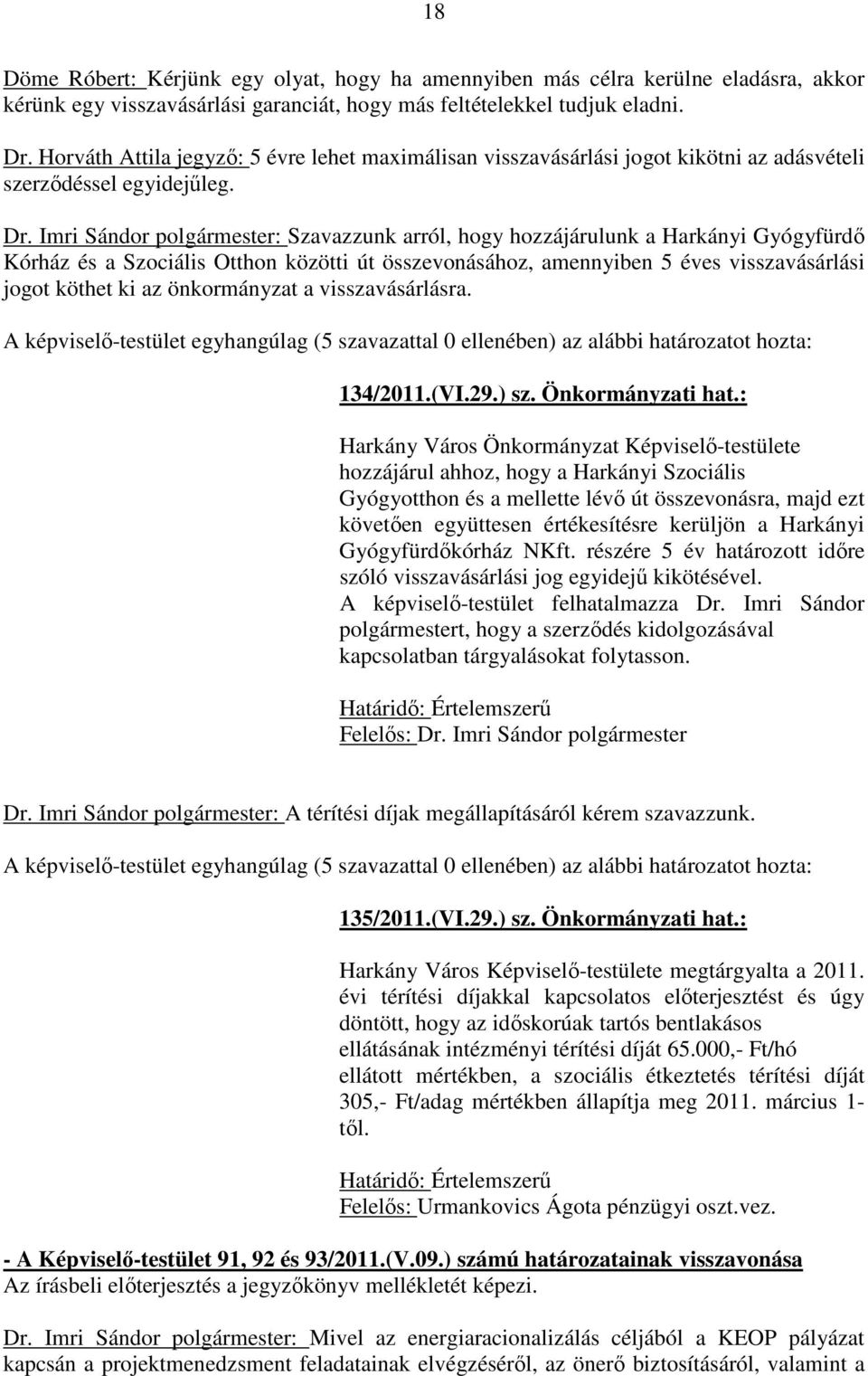 Imri Sándor polgármester: Szavazzunk arról, hogy hozzájárulunk a Harkányi Gyógyfürdő Kórház és a Szociális Otthon közötti út összevonásához, amennyiben 5 éves visszavásárlási jogot köthet ki az