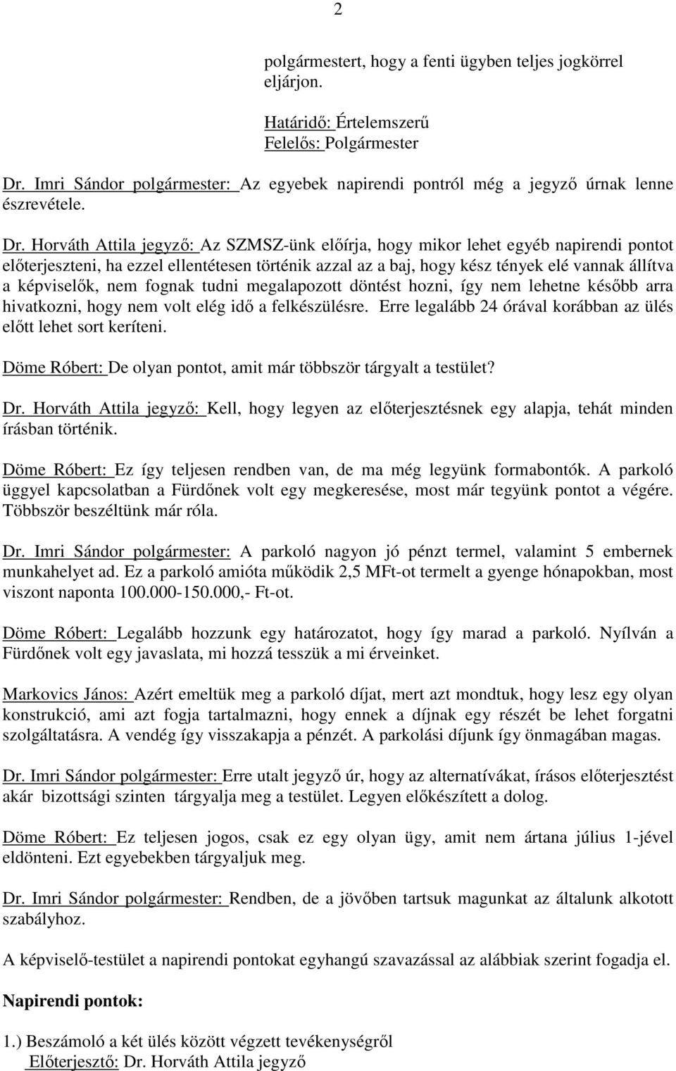 Horváth Attila jegyző: Az SZMSZ-ünk előírja, hogy mikor lehet egyéb napirendi pontot előterjeszteni, ha ezzel ellentétesen történik azzal az a baj, hogy kész tények elé vannak állítva a képviselők,