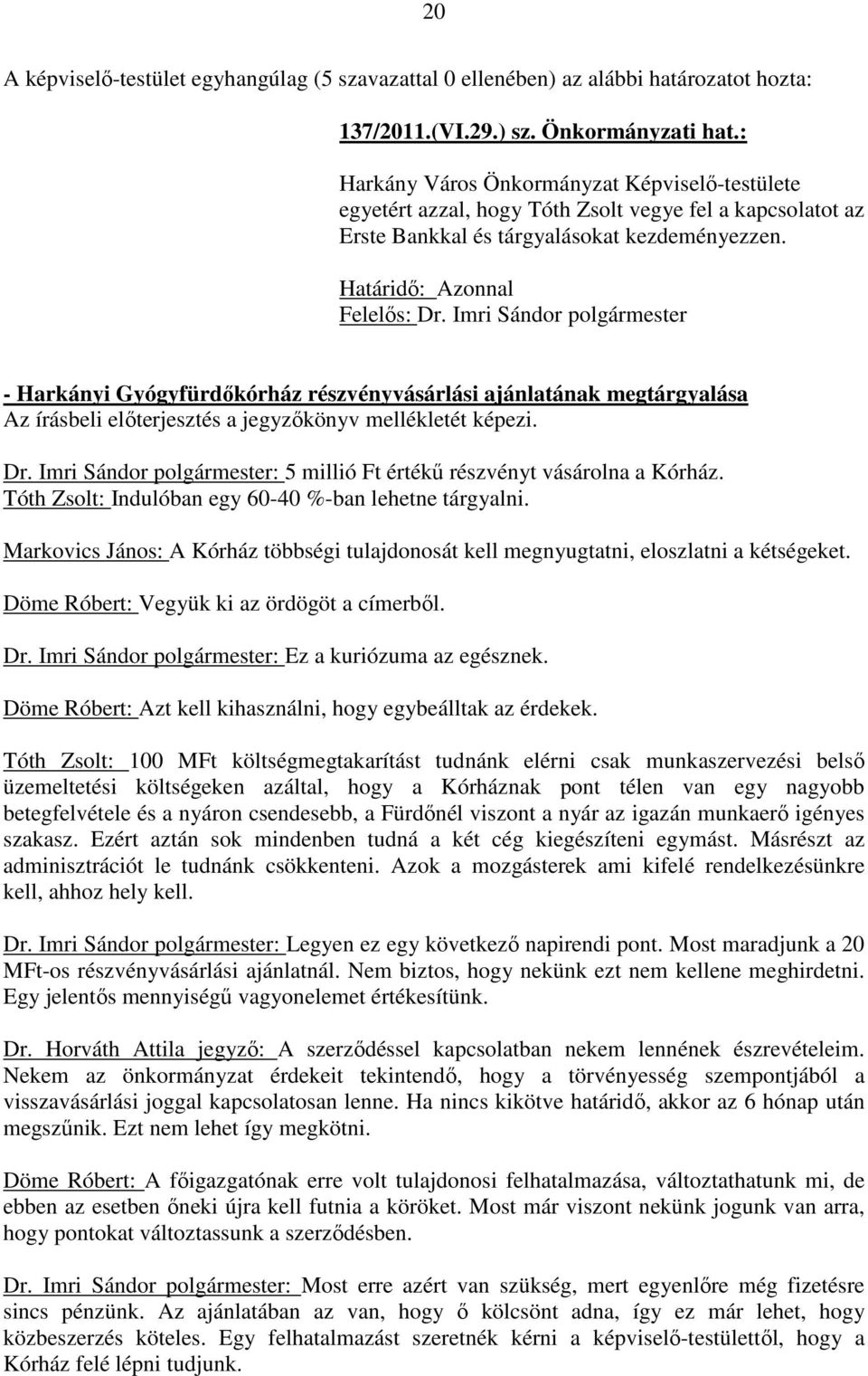 Imri Sándor polgármester: 5 millió Ft értékű részvényt vásárolna a Kórház. Tóth Zsolt: Indulóban egy 60-40 %-ban lehetne tárgyalni.