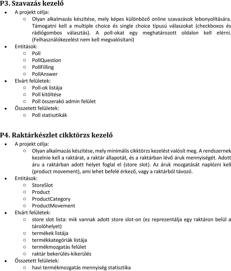 (Felhasználókezelést nem kell megvalósítani) o Poll o PollQuestion o PollFilling o PollAnswer o Poll-ok listája o Poll kitöltése o Poll összerakó admin felület o Poll statisztikák P4.
