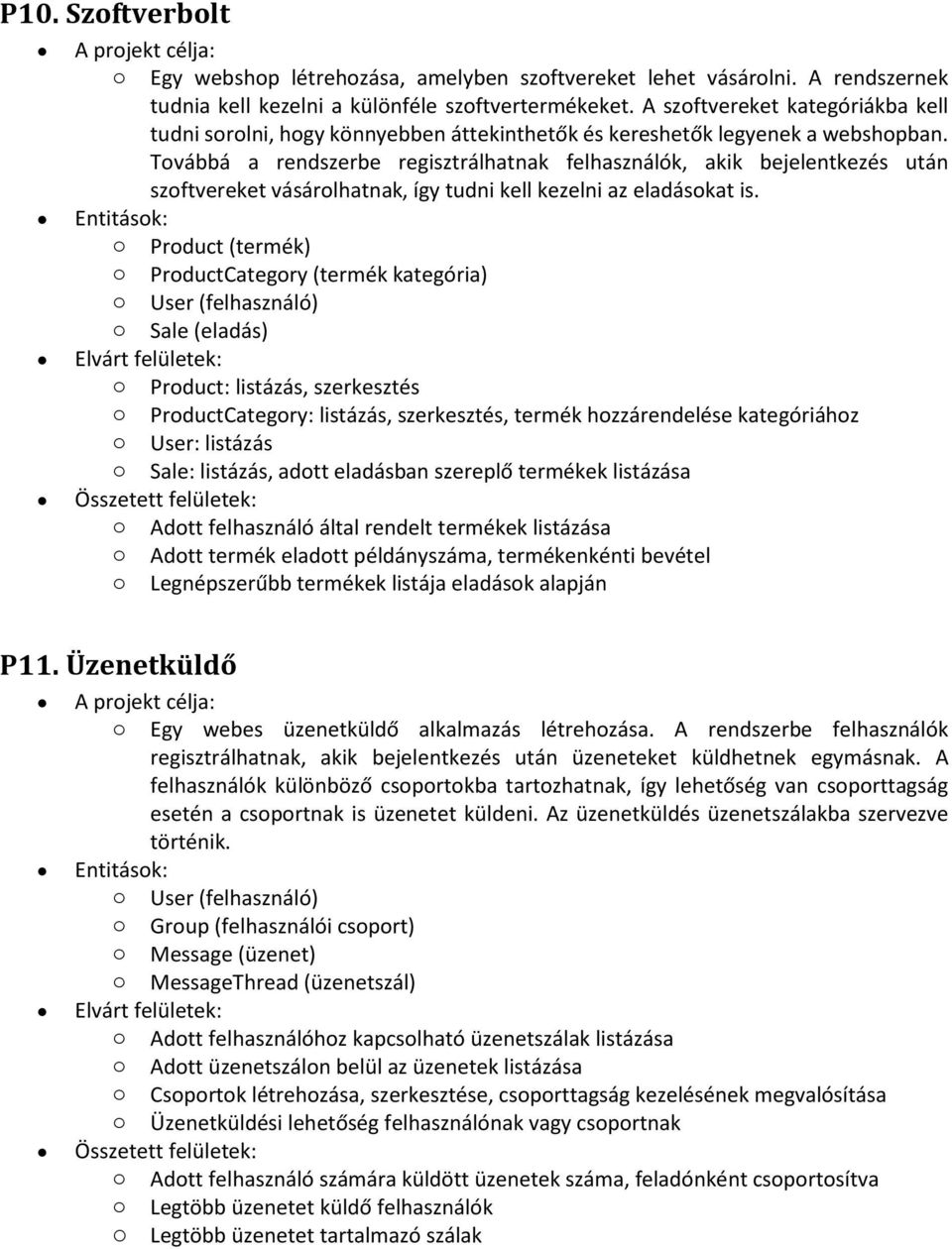 Továbbá a rendszerbe regisztrálhatnak felhasználók, akik bejelentkezés után szoftvereket vásárolhatnak, így tudni kell kezelni az eladásokat is.