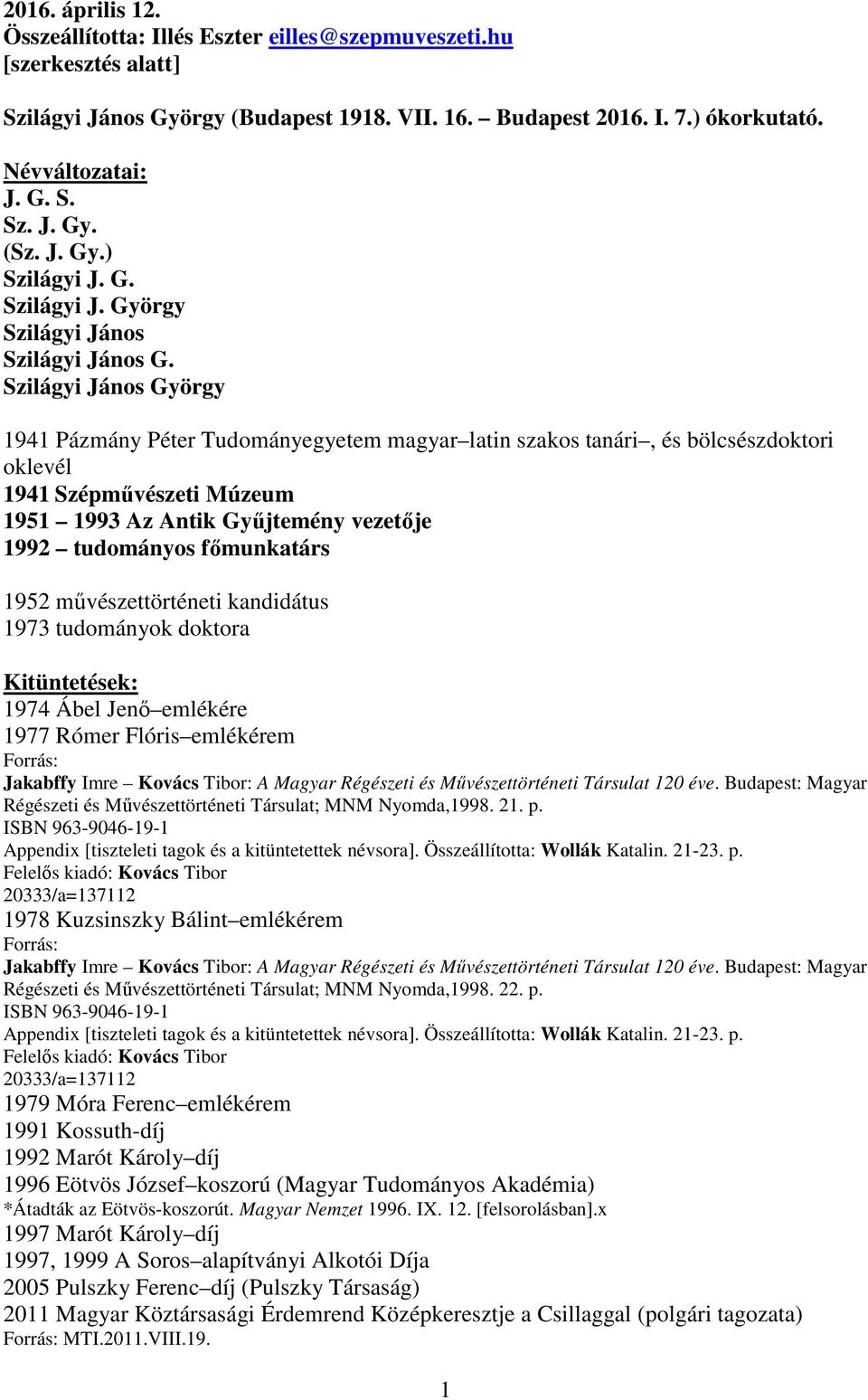 Szilágyi János György 1941 Pázmány Péter Tudományegyetem magyar latin szakos tanári, és bölcsészdoktori oklevél 1941 Szépművészeti Múzeum 1951 1993 Az Antik Gyűjtemény vezetője 1992 tudományos