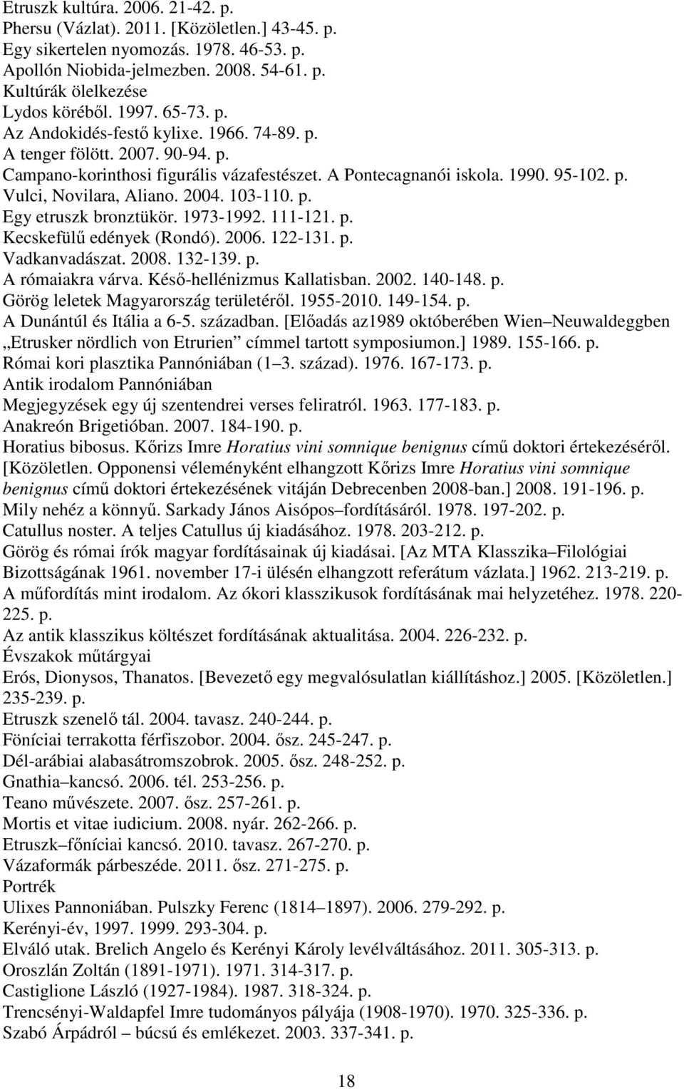 2004. 103-110. p. Egy etruszk bronztükör. 1973-1992. 111-121. p. Kecskefülű edények (Rondó). 2006. 122-131. p. Vadkanvadászat. 2008. 132-139. p. A rómaiakra várva. Késő-hellénizmus Kallatisban. 2002.