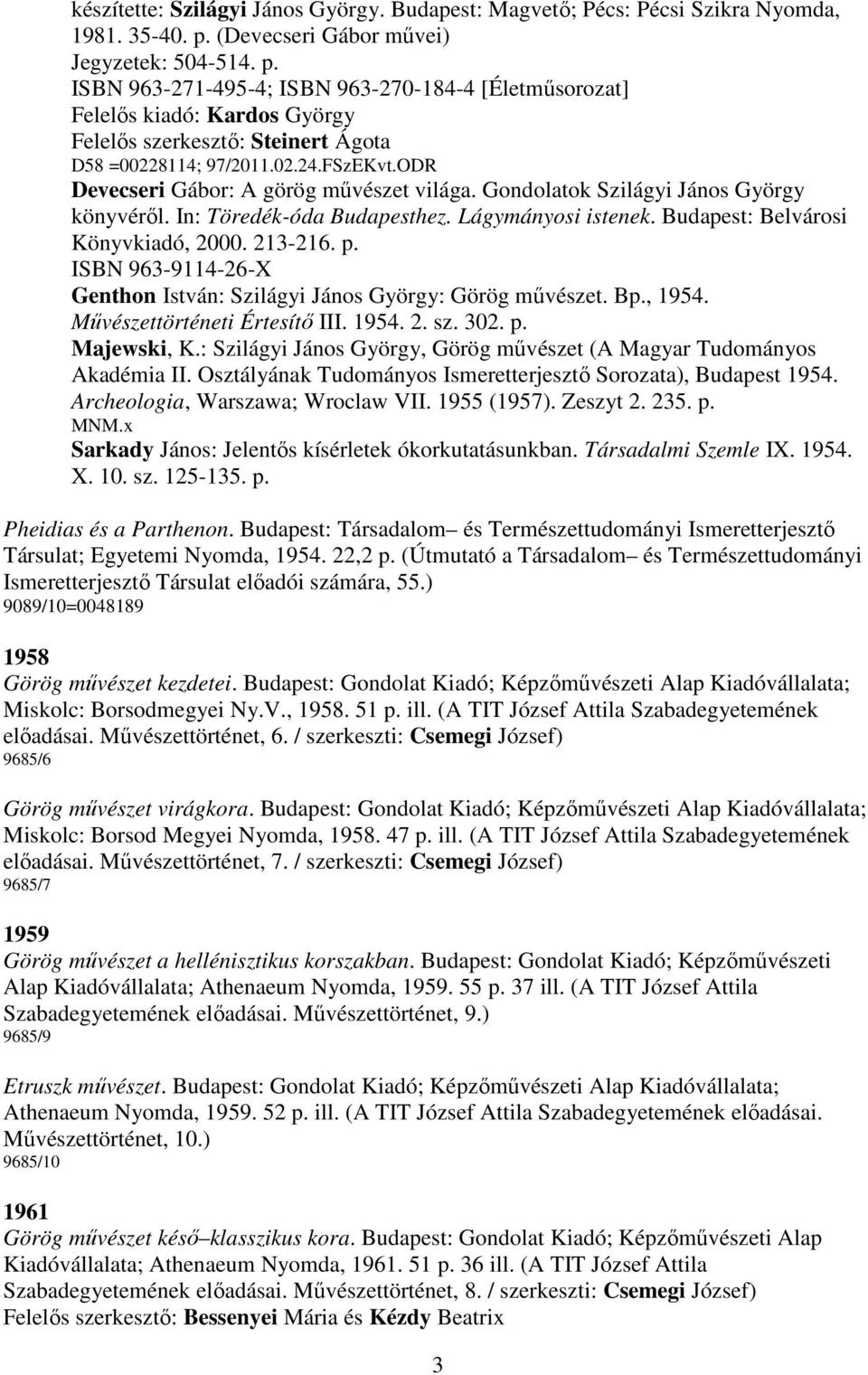 FSzEKvt.ODR Devecseri Gábor: A görög művészet világa. Gondolatok Szilágyi János György könyvéről. In: Töredék-óda Budapesthez. Lágymányosi istenek. Budapest: Belvárosi Könyvkiadó, 2000. 213-216. p.