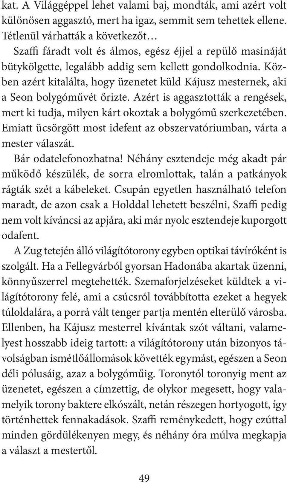 Közben azért kitalálta, hogy üzenetet küld Kájusz mesternek, aki a Seon bolygóművét őrizte. Azért is aggasztották a rengések, mert ki tudja, milyen kárt okoztak a bolygómű szerkezetében.