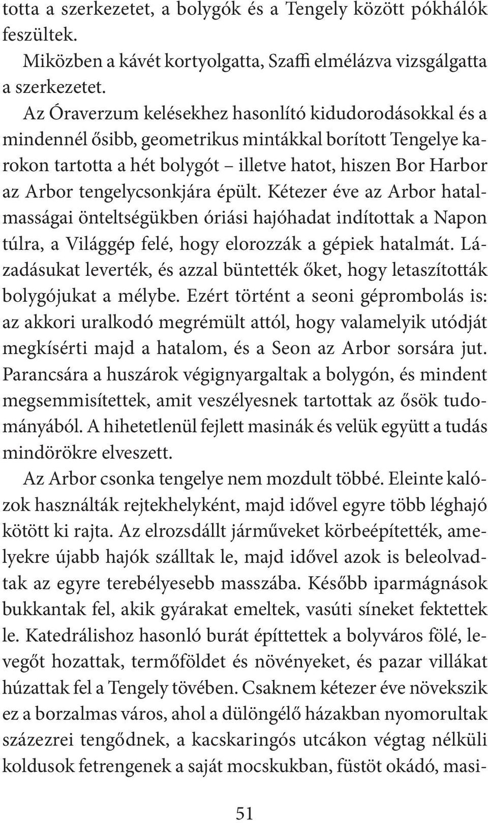 tengelycsonkjára épült. Kétezer éve az Arbor hatalmasságai önteltségükben óriási hajóhadat indítottak a Napon túlra, a Világgép felé, hogy elorozzák a gépiek hatalmát.