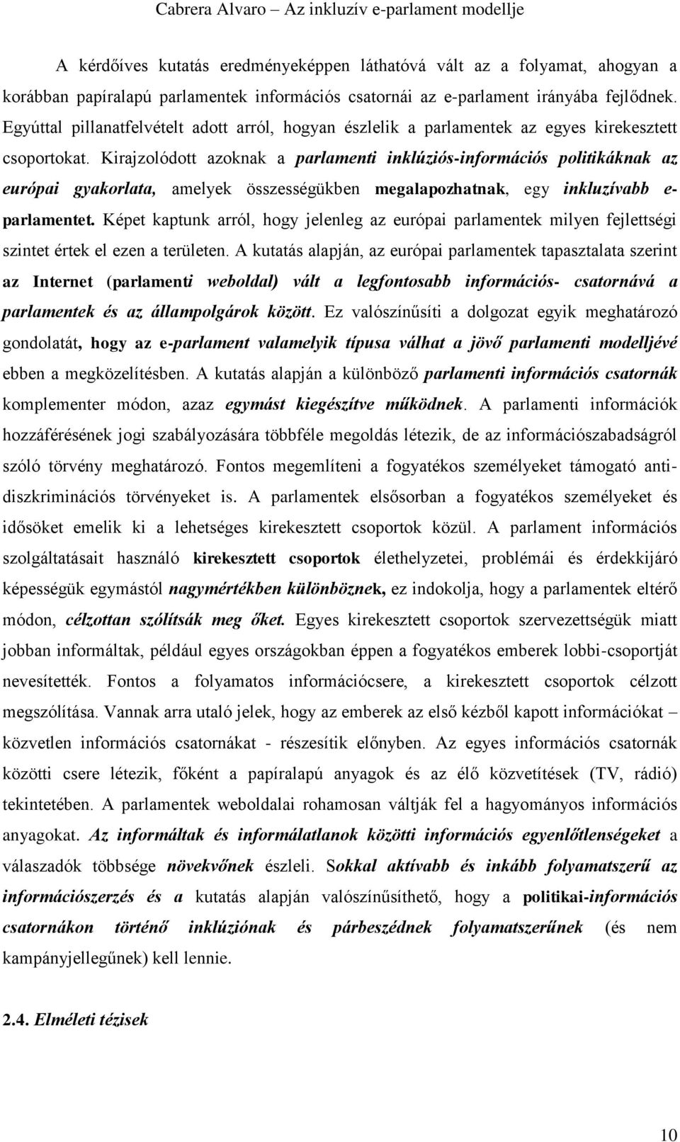 Kirajzolódott azoknak a parlamenti inklúziós-információs politikáknak az európai gyakorlata, amelyek összességükben megalapozhatnak, egy inkluzívabb e- parlamentet.