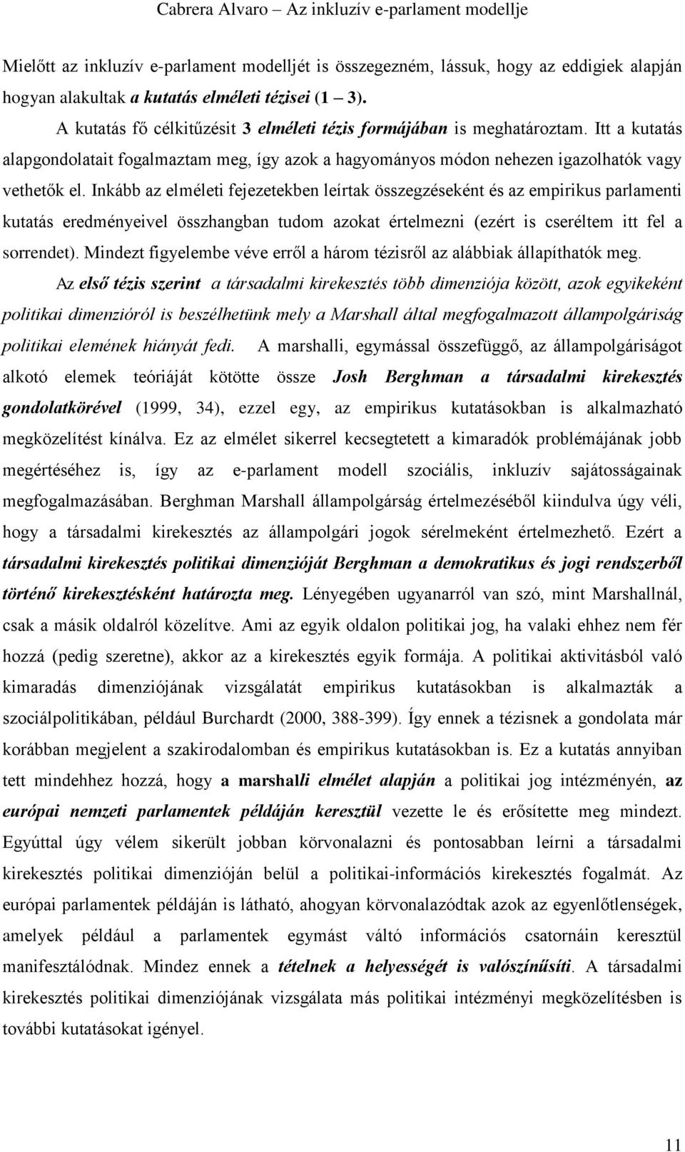 Inkább az elméleti fejezetekben leírtak összegzéseként és az empirikus parlamenti kutatás eredményeivel összhangban tudom azokat értelmezni (ezért is cseréltem itt fel a sorrendet).