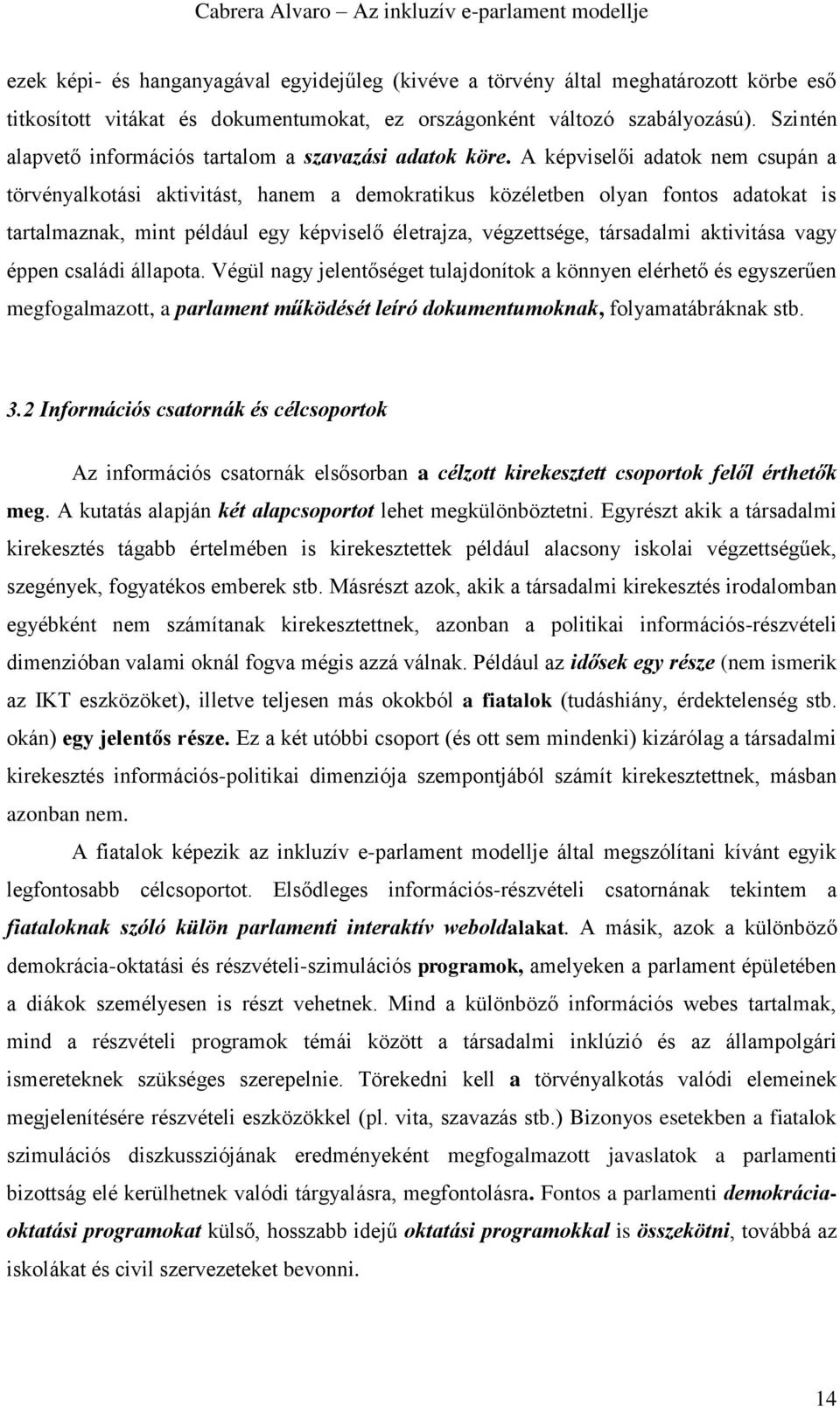 A képviselői adatok nem csupán a törvényalkotási aktivitást, hanem a demokratikus közéletben olyan fontos adatokat is tartalmaznak, mint például egy képviselő életrajza, végzettsége, társadalmi