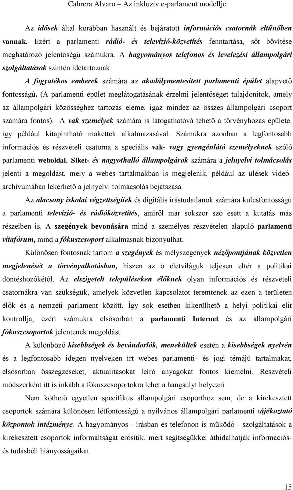 (A parlamenti épület meglátogatásának érzelmi jelentőséget tulajdonítok, amely az állampolgári közösséghez tartozás eleme, igaz mindez az összes állampolgári csoport számára fontos).