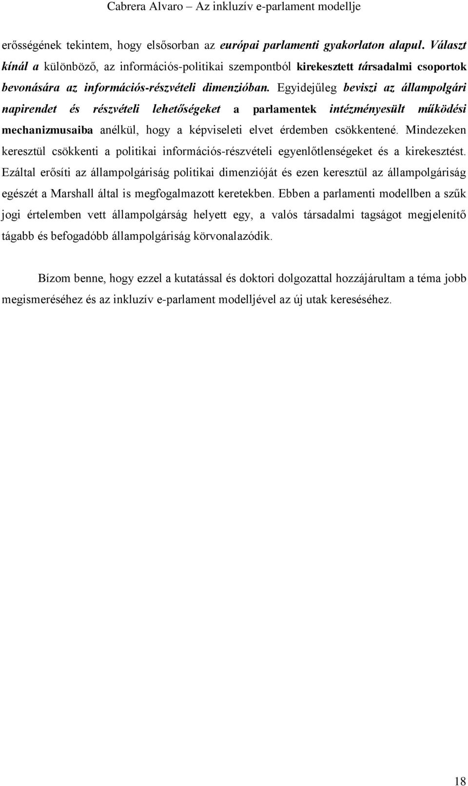 Egyidejűleg beviszi az állampolgári napirendet és részvételi lehetőségeket a parlamentek intézményesült működési mechanizmusaiba anélkül, hogy a képviseleti elvet érdemben csökkentené.