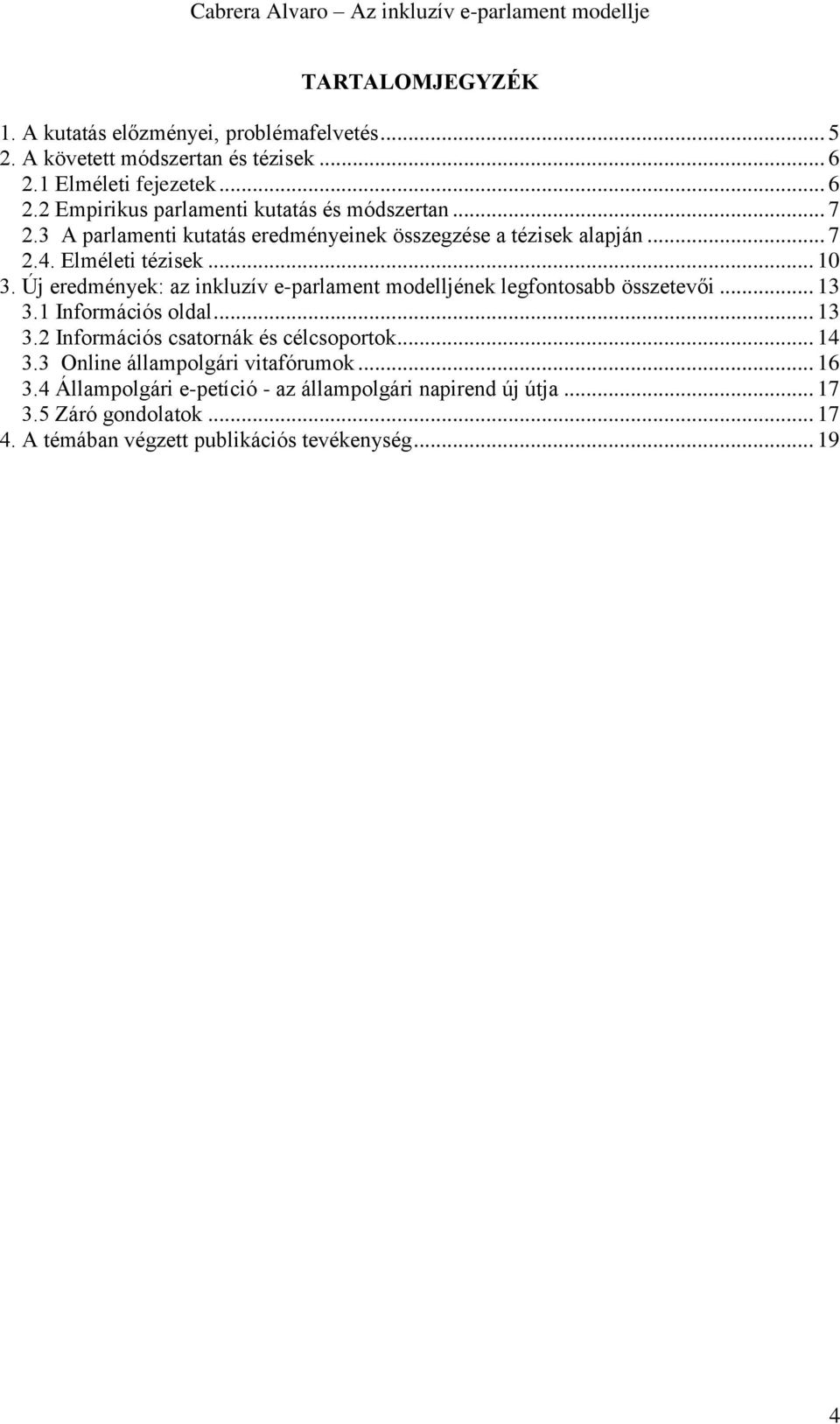 Új eredmények: az inkluzív e-parlament modelljének legfontosabb összetevői... 13 3.1 Információs oldal... 13 3.2 Információs csatornák és célcsoportok... 14 3.