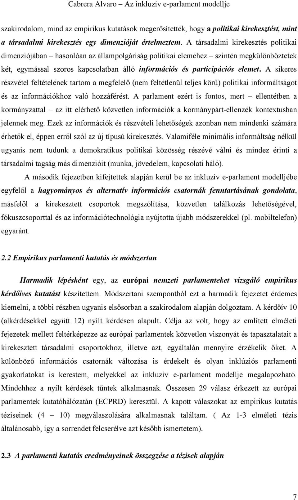 A sikeres részvétel feltételének tartom a megfelelő (nem feltétlenül teljes körű) politikai informáltságot és az információkhoz való hozzáférést.