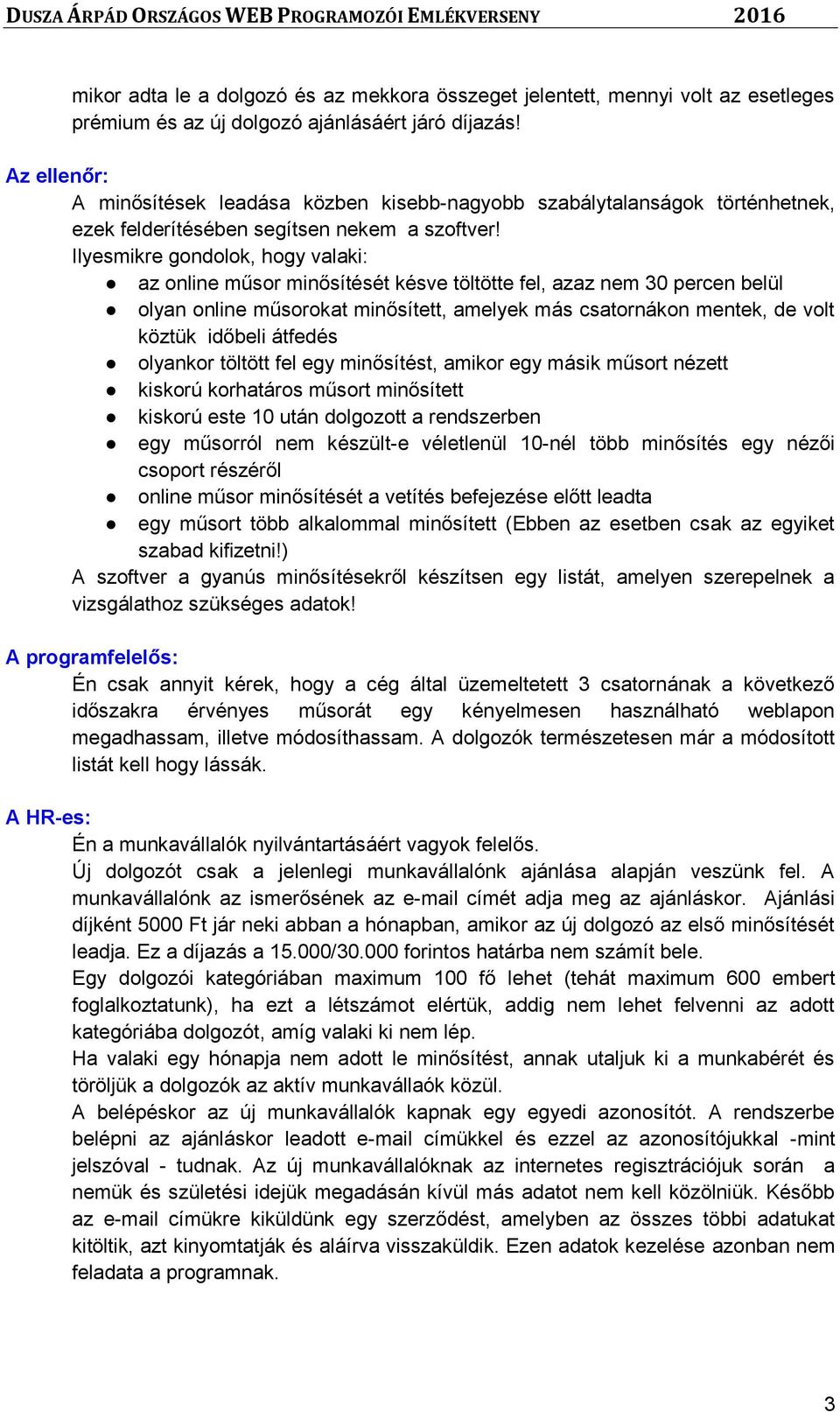 Ilyesmikre gondolok, hogy valaki: az online műsor minősítését késve töltötte fel, azaz nem 30 percen belül olyan online műsorokat minősített, amelyek más csatornákon mentek, de volt köztük időbeli