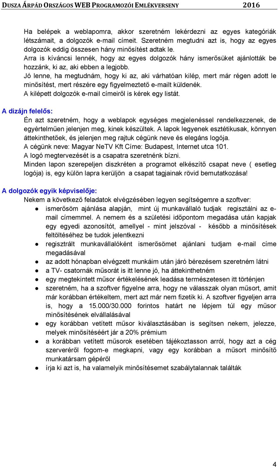 Jó lenne, ha megtudnám, hogy ki az, aki várhatóan kilép, mert már régen adott le minősítést, mert részére egy figyelmeztető e-mailt küldenék. A kilépett dolgozók e-mail címeiről is kérek egy listát.