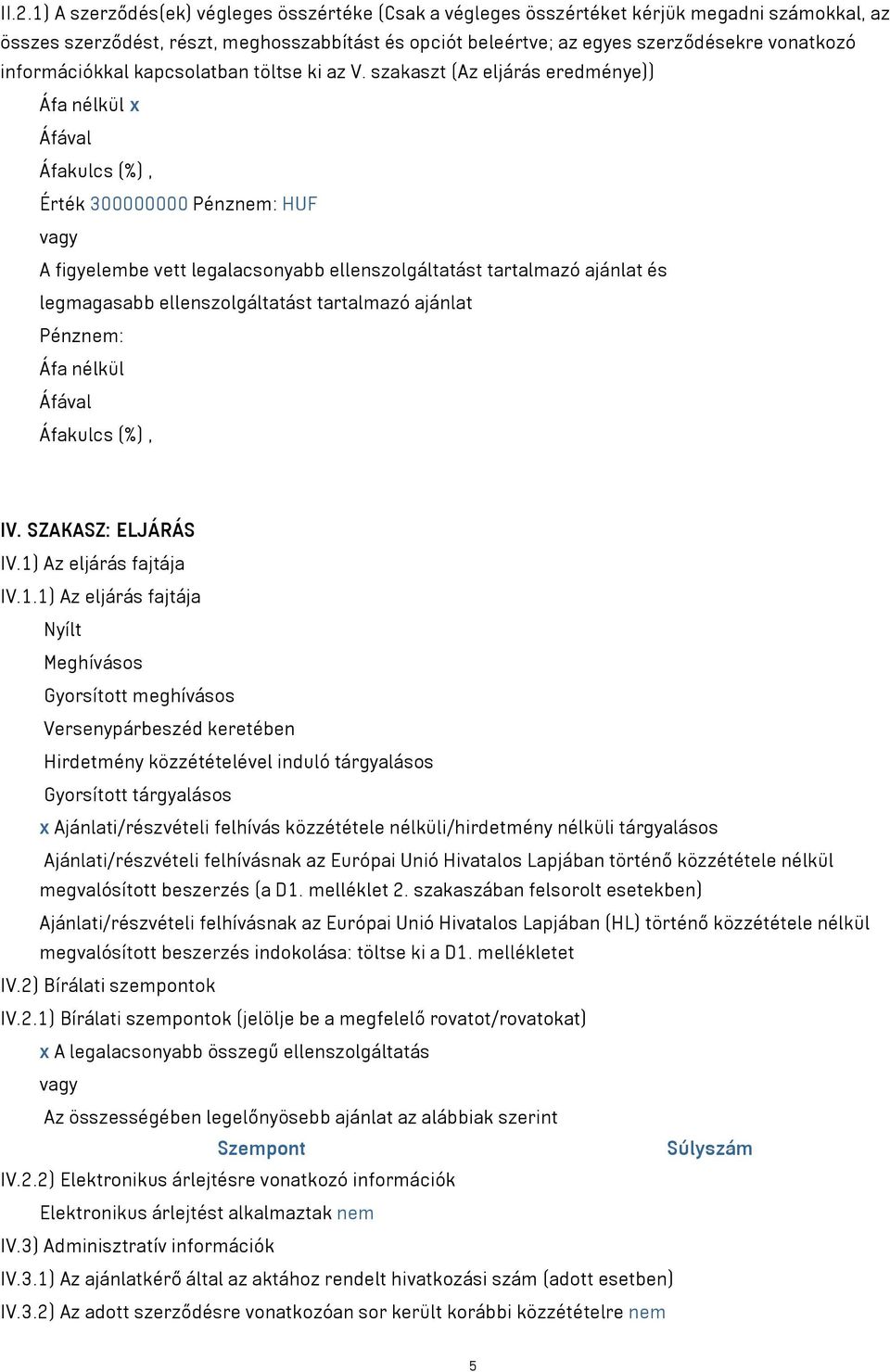 szakaszt (Az eljárás eredménye)) Áfa nélkül x Áfával Áfakulcs (%), Érték 300000000 Pénznem: HUF vagy A figyelembe vett legalacsonyabb ellenszolgáltatást tartalmazó ajánlat és legmagasabb