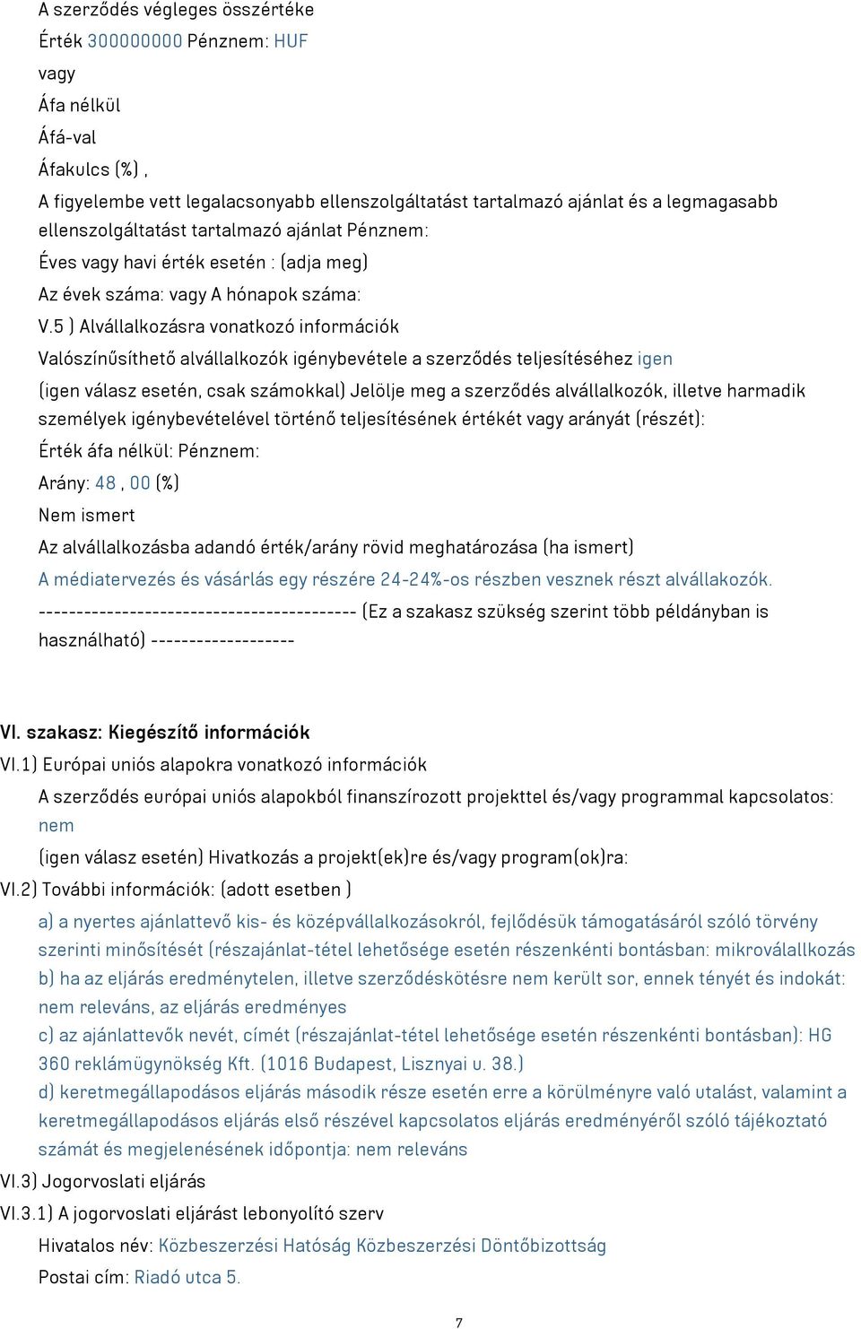 5 ) Alvállalkozásra vonatkozó információk Valószínűsíthető alvállalkozók igénybevétele a szerződés teljesítéséhez igen (igen válasz esetén, csak számokkal) Jelölje meg a szerződés alvállalkozók,