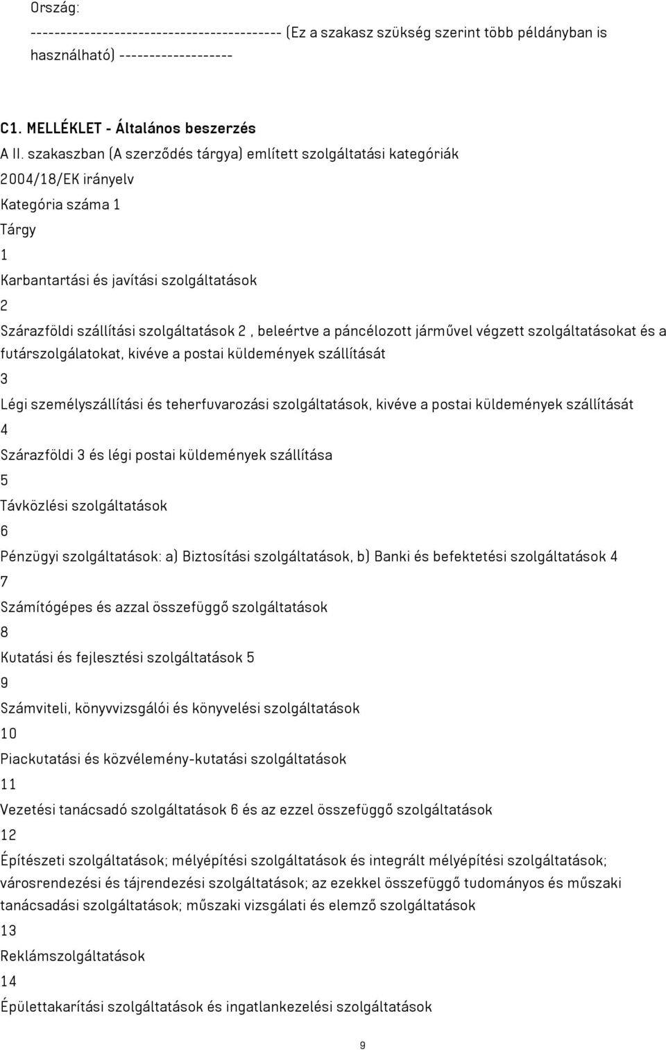 beleértve a páncélozott járművel végzett szolgáltatásokat és a futárszolgálatokat, kivéve a postai küldemények szállítását 3 Légi személyszállítási és teherfuvarozási szolgáltatások, kivéve a postai