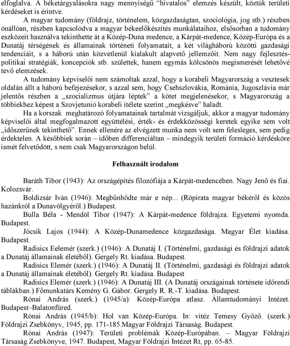 Dunatáj térségének és államainak történeti folyamatait, a két világháború közötti gazdasági tendenciáit, s a háború után közvetlenül kialakult alapvető jellemzőit.