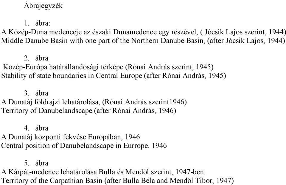 1944) 2. ábra Közép-Európa határállandósági térképe (Rónai András szerint, 1945) Stability of state boundaries in Central Europe (after Rónai András, 1945) 3.