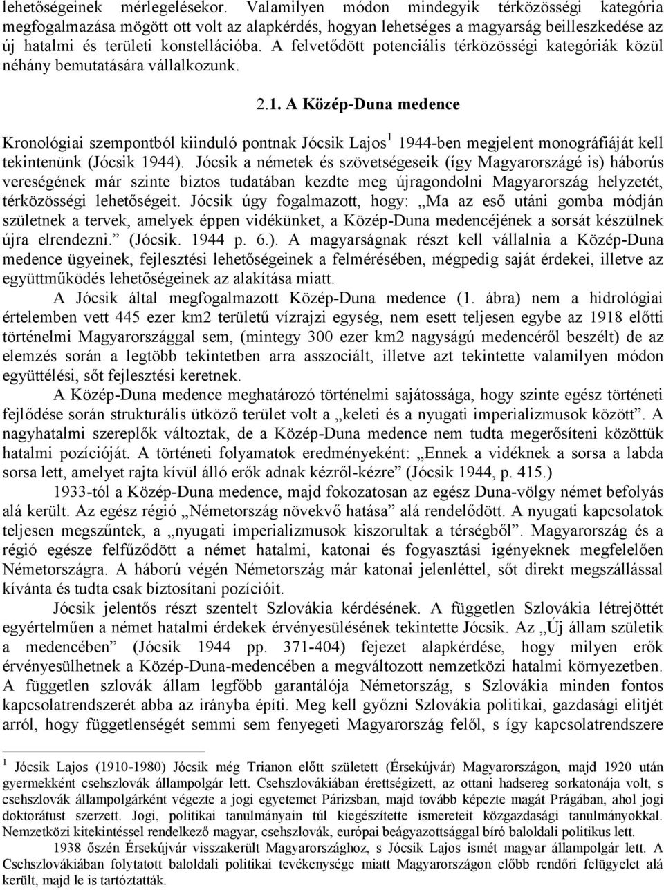 A felvetődött potenciális térközösségi kategóriák közül néhány bemutatására vállalkozunk. 2.1.