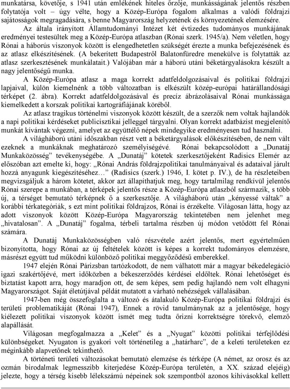 Az általa irányított Államtudományi Intézet két évtizedes tudományos munkájának eredményei testesültek meg a Közép-Európa atlaszban (Rónai szerk. 1945/a).