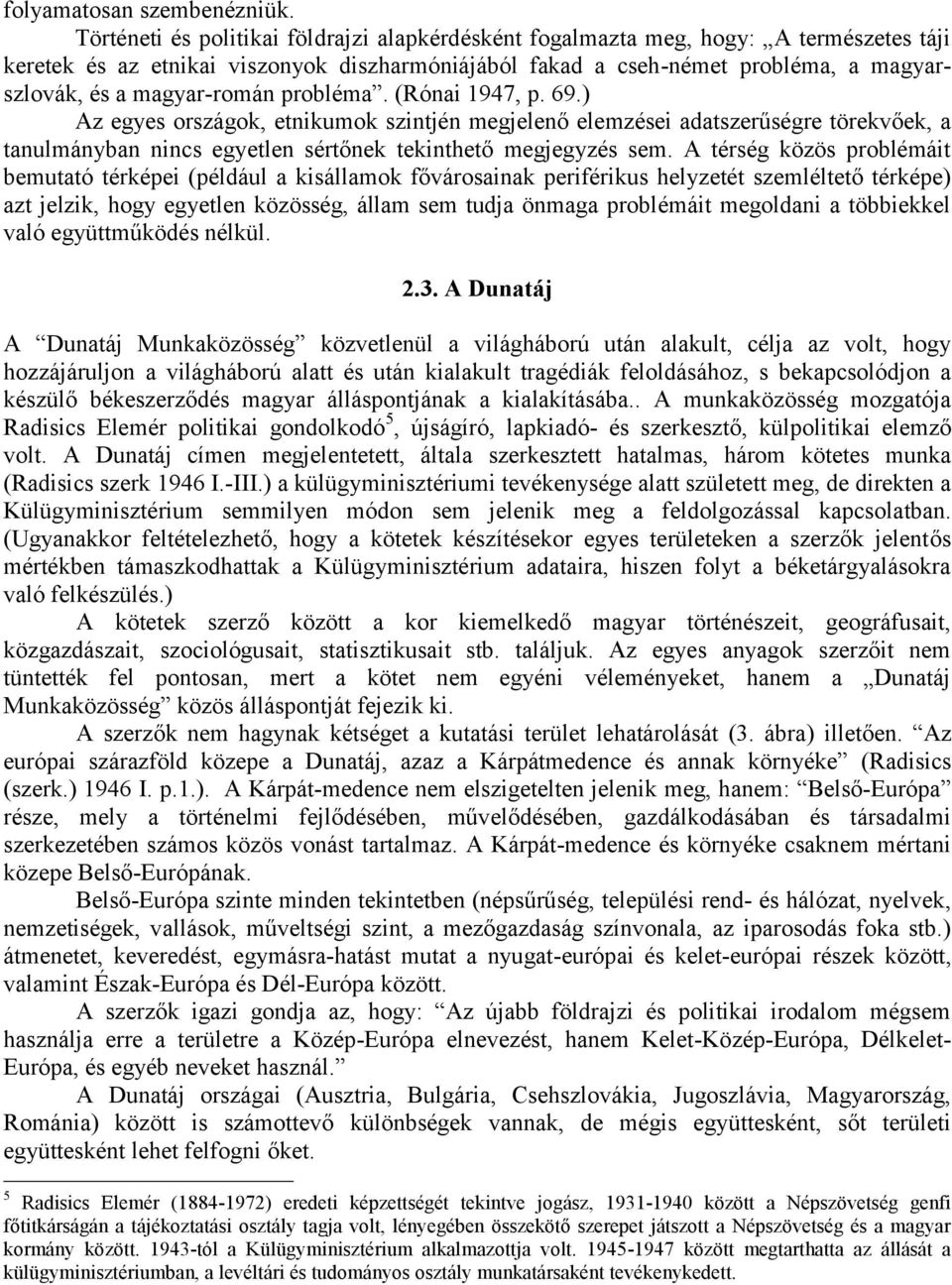 magyar-román probléma. (Rónai 1947, p. 69.) Az egyes országok, etnikumok szintjén megjelenő elemzései adatszerűségre törekvőek, a tanulmányban nincs egyetlen sértőnek tekinthető megjegyzés sem.