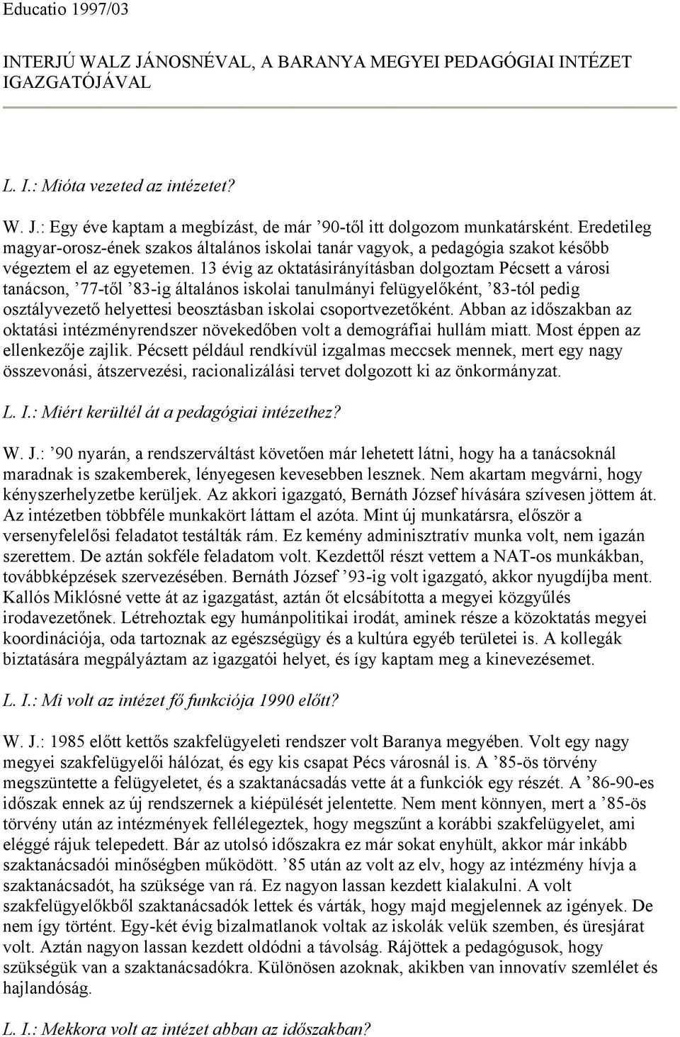 13 évig az oktatásirányításban dolgoztam Pécsett a városi tanácson, 77-től 83-ig általános iskolai tanulmányi felügyelőként, 83-tól pedig osztályvezető helyettesi beosztásban iskolai