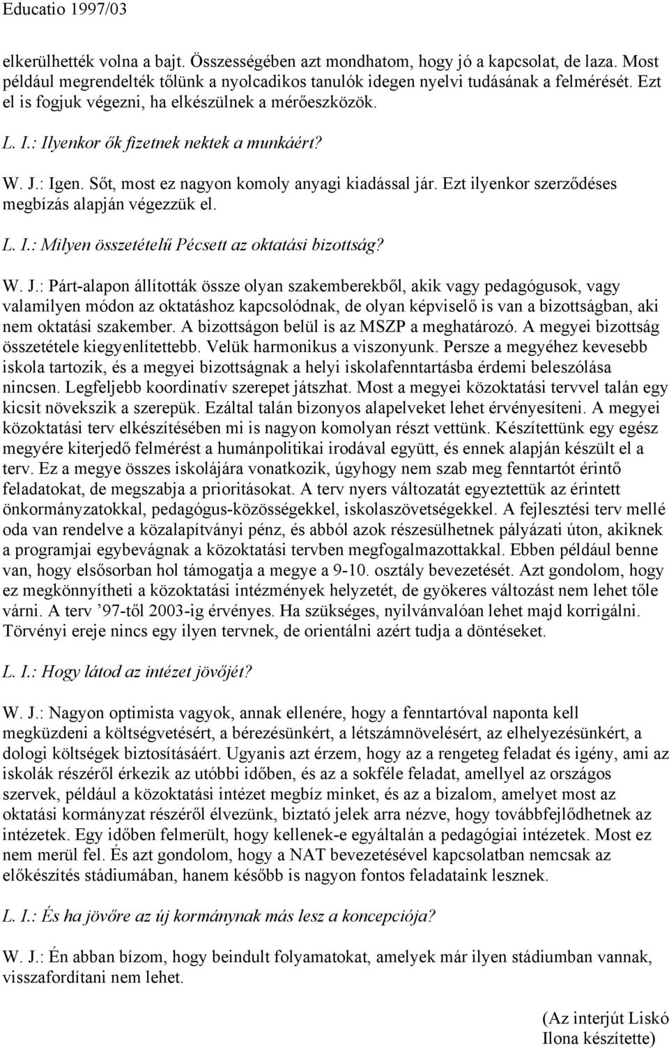 Ezt ilyenkor szerződéses megbízás alapján végezzük el. L. I.: Milyen összetételű Pécsett az oktatási bizottság? W. J.