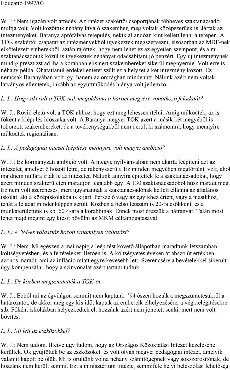 A TOK szakértői csapatát az intézményekből igyekeztek megszervezni, elsősorban az MDF-nek elkötelezett emberekből, aztán rájöttek, hogy nem lehet ez az egyetlen szempont, és a mi szaktanácsadóink