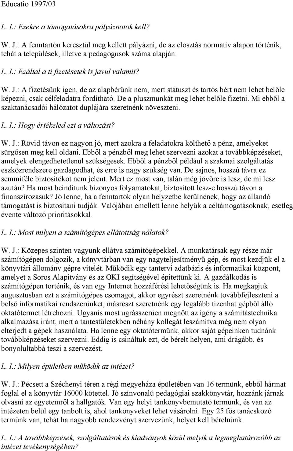 De a pluszmunkát meg lehet belőle fizetni. Mi ebből a szaktanácsadói hálózatot duplájára szeretnénk növeszteni. L. I.: Hogy értékeled ezt a változást? W. J.