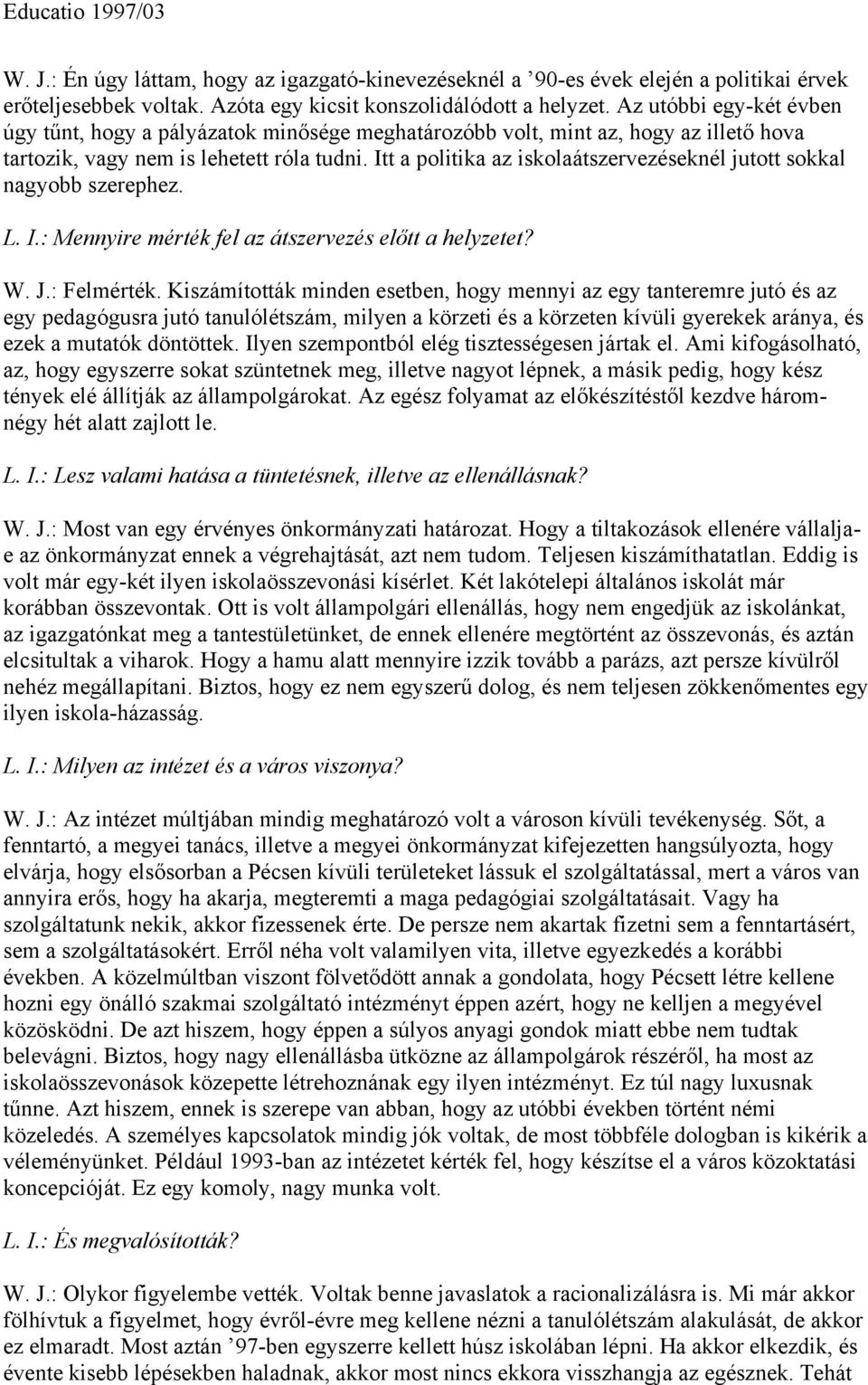 Itt a politika az iskolaátszervezéseknél jutott sokkal nagyobb szerephez. L. I.: Mennyire mérték fel az átszervezés előtt a helyzetet? W. J.: Felmérték.