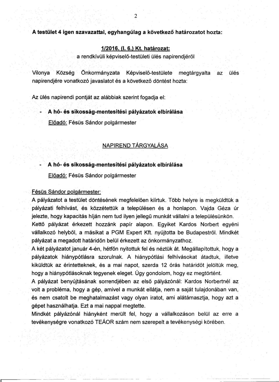 ülés napirendi pontját az alábbiak szerint fogadja el: - A hó- éssíkosság-mentesítési pályázatok elbírálása Eloadó: Fésüs Sándor polgármester NAPIREND TÁRGYALÁSA - A hó- és síkosság-mentesítési