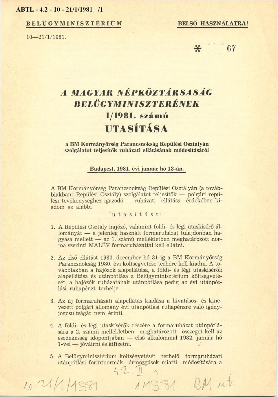 A BM Kormányőrség Parancsnokság Repülési Osztályán (a továbbiakban: Repülési Osztály) szolgálatot teljesítők polgári repülési tevékenységhez igazodó ruházati ellátása érdekében kiadom az alábbi