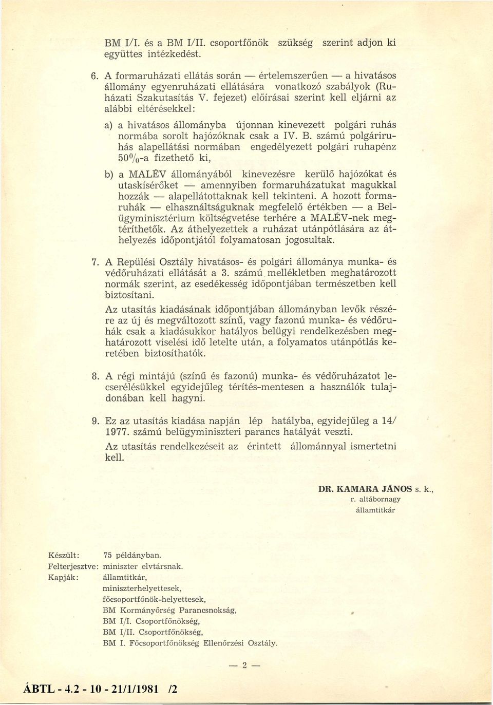 fejezet) előírásai szerint kell eljárni az alábbi eltérésekkel: a) a hivatásos állományba újonnan kinevezett polgári ruhás normába sorolt hajózóknak csak a IV. B.